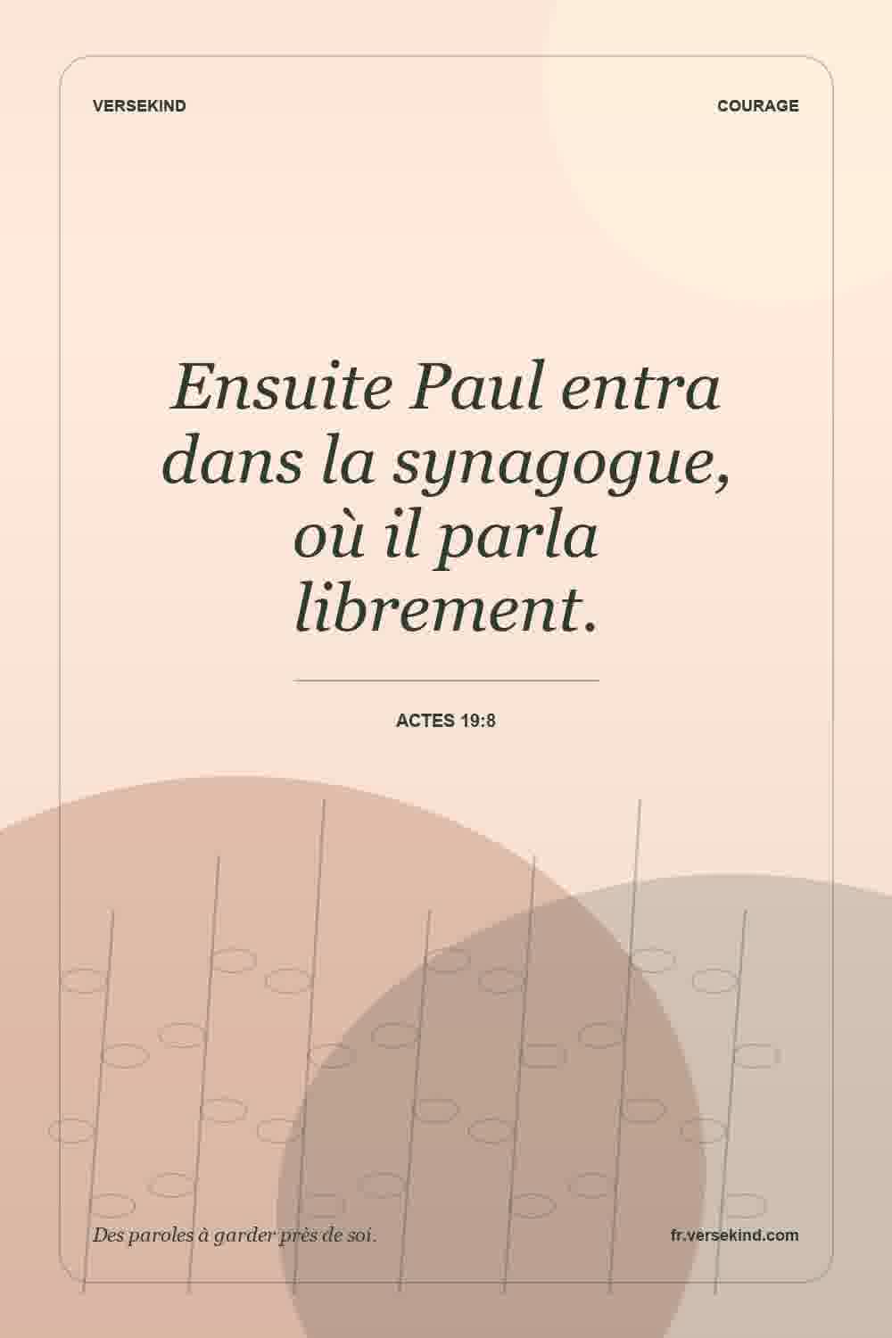 Ensuite Paul entra dans la synagogue, où il parla librement. — Actes 19:8