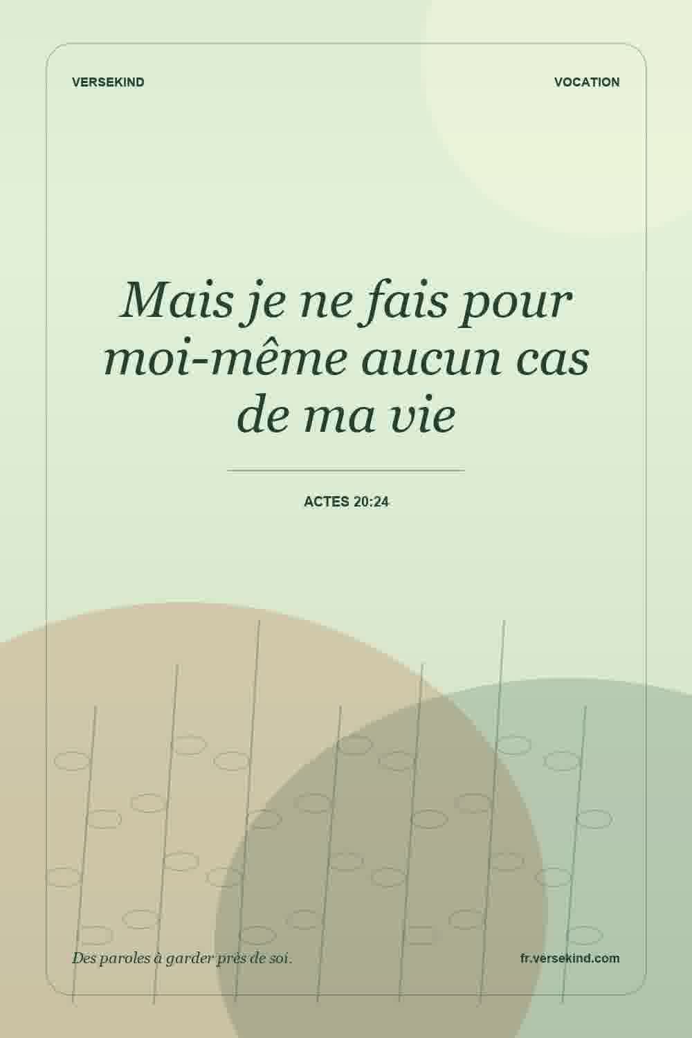 Mais je ne fais pour moi-même aucun cas de ma vie — Actes 20:24
