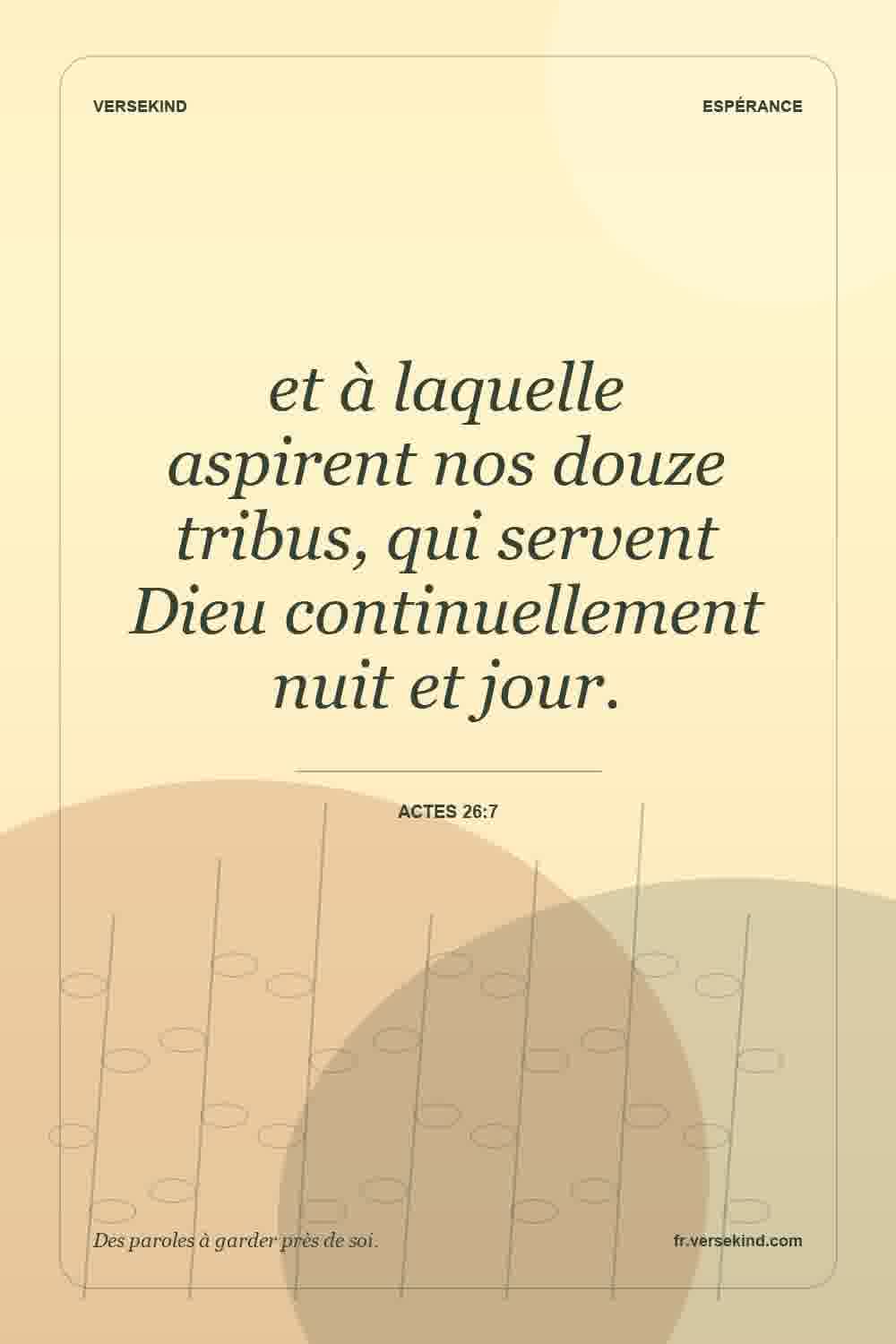 et à laquelle aspirent nos douze tribus, qui servent Dieu continuellement nuit et jour. — Actes 26:7