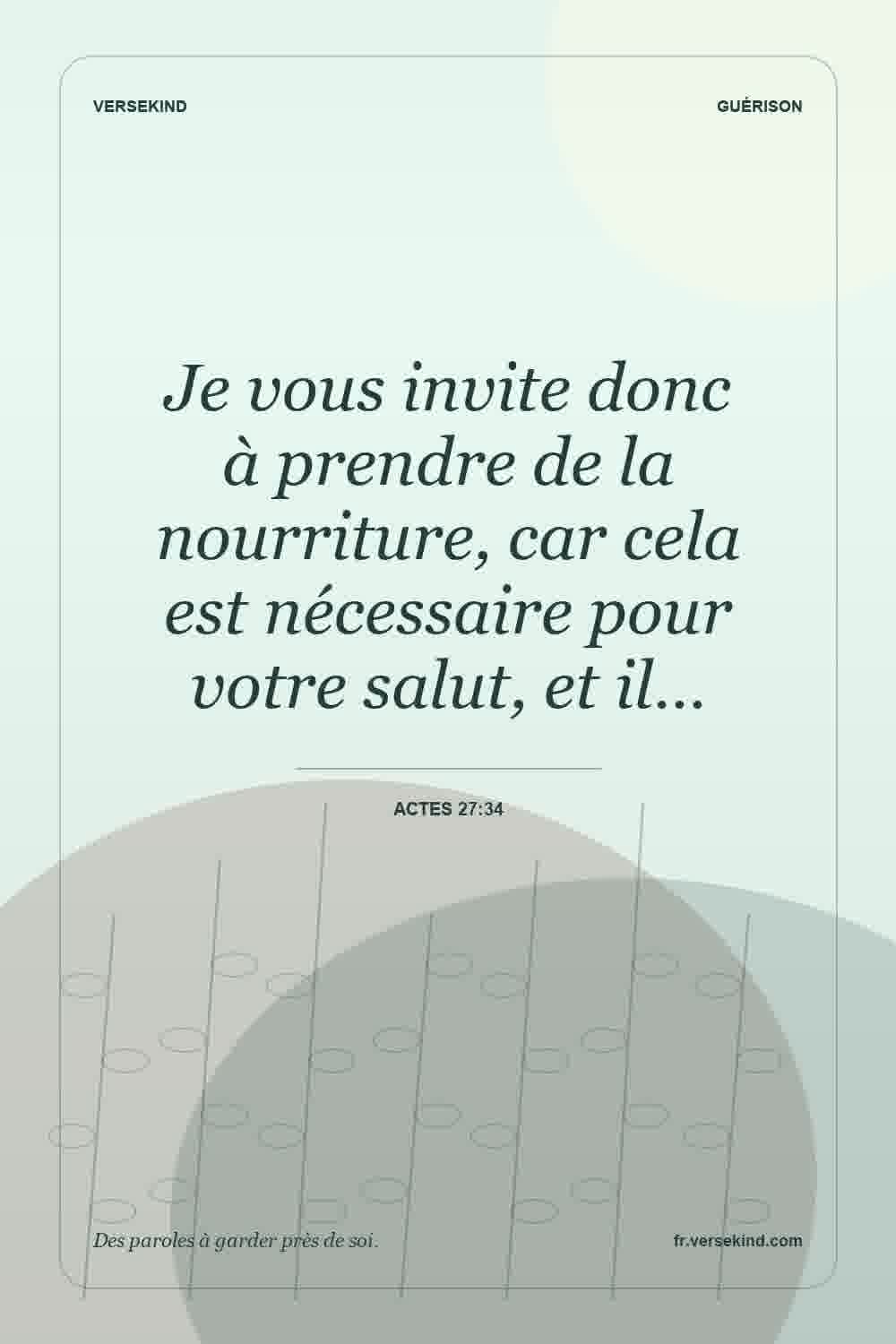 Je vous invite donc à prendre de la nourriture, car cela est nécessaire pour votre salut, et il… — Actes 27:34