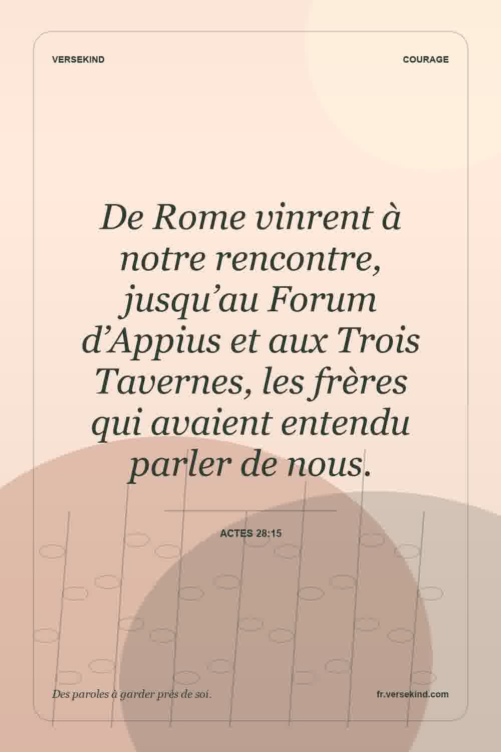 De Rome vinrent à notre rencontre, jusqu’au Forum d’Appius et aux Trois Tavernes, les frères qui avaient entendu parler de nous. — Actes 28:15