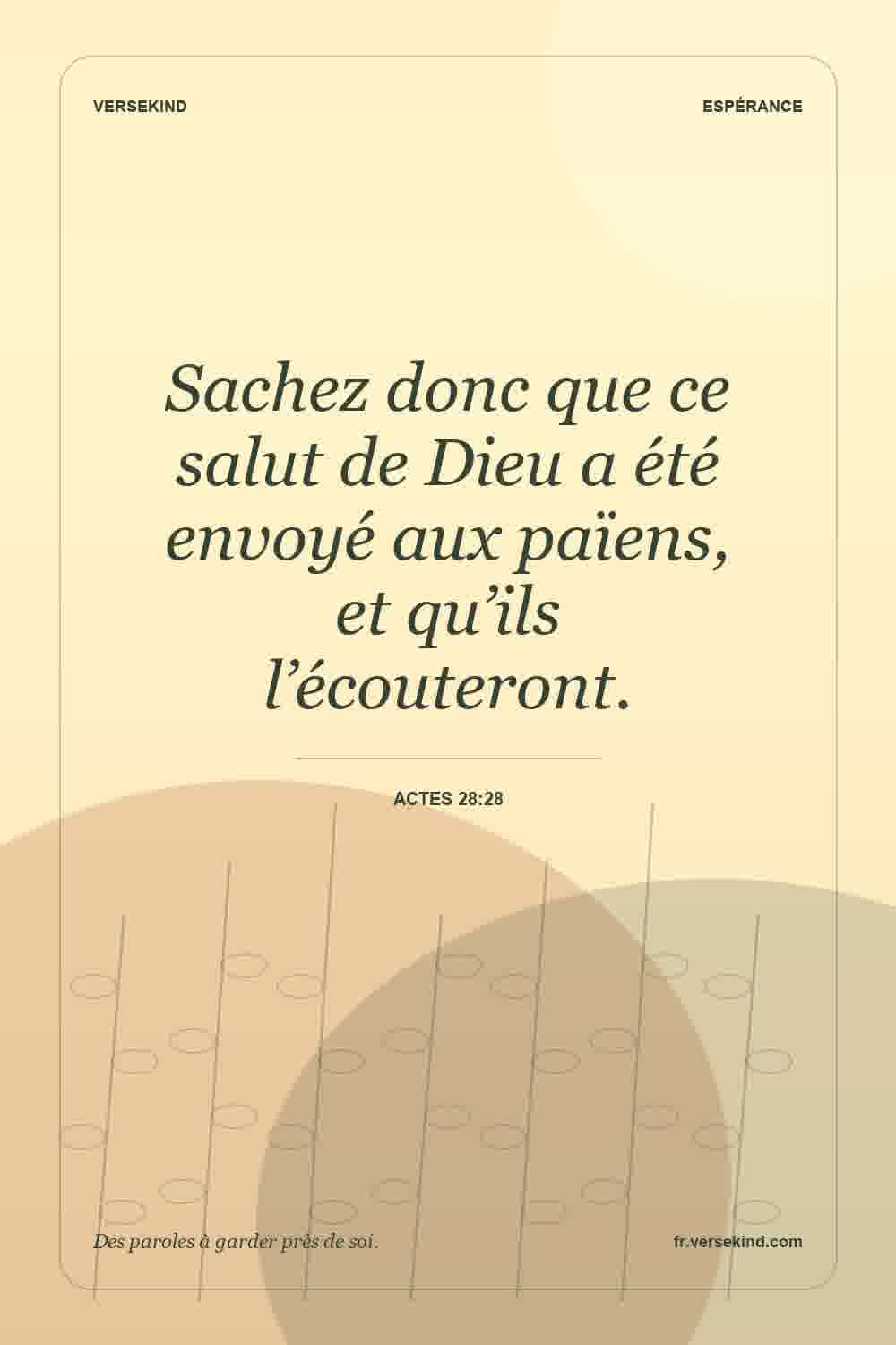 Sachez donc que ce salut de Dieu a été envoyé aux païens, et qu’ils l’écouteront. — Actes 28:28