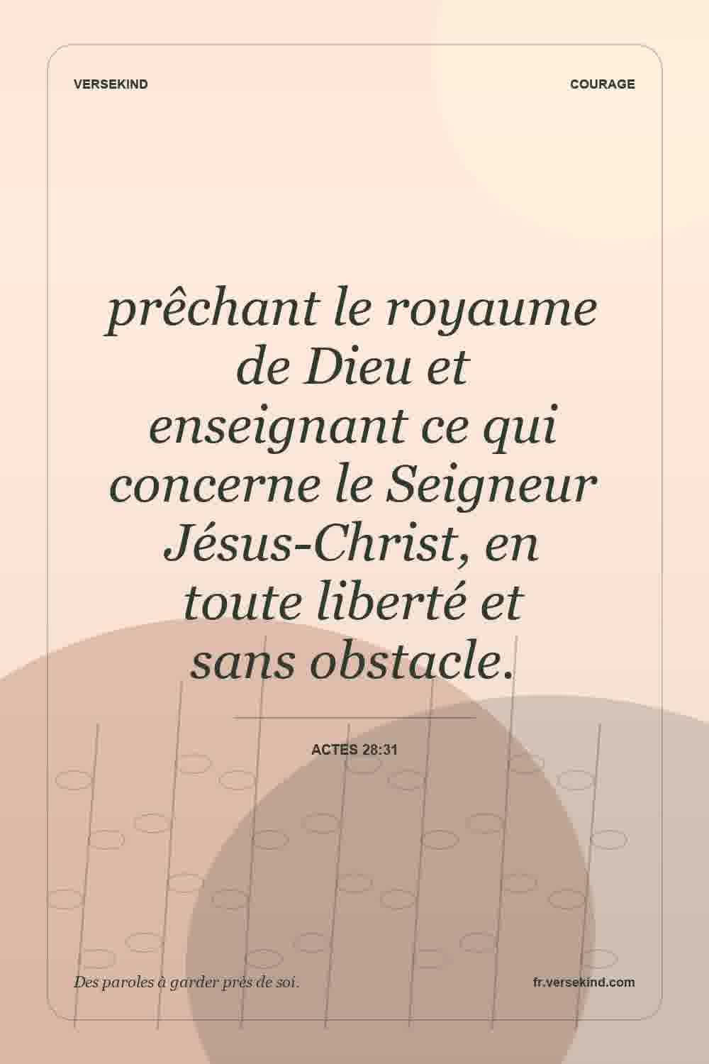 prêchant le royaume de Dieu et enseignant ce qui concerne le Seigneur Jésus-Christ, en toute liberté et sans obstacle. — Actes 28:31