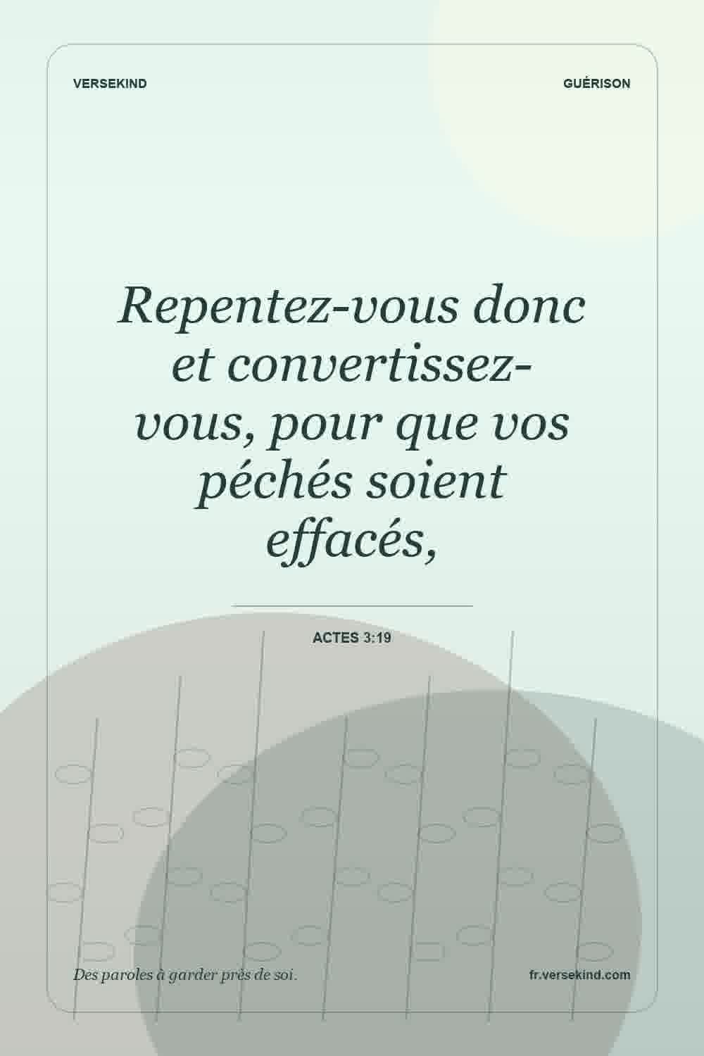 Repentez-vous donc et convertissez-vous, pour que vos péchés soient effacés, — Actes 3:19