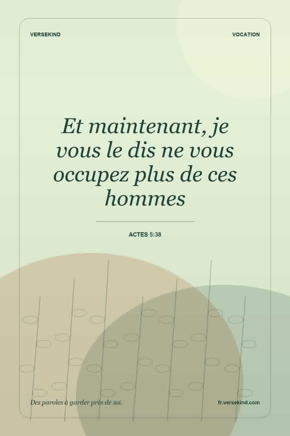 Et maintenant, je vous le dis ne vous occupez plus de ces hommes — Actes 5:38