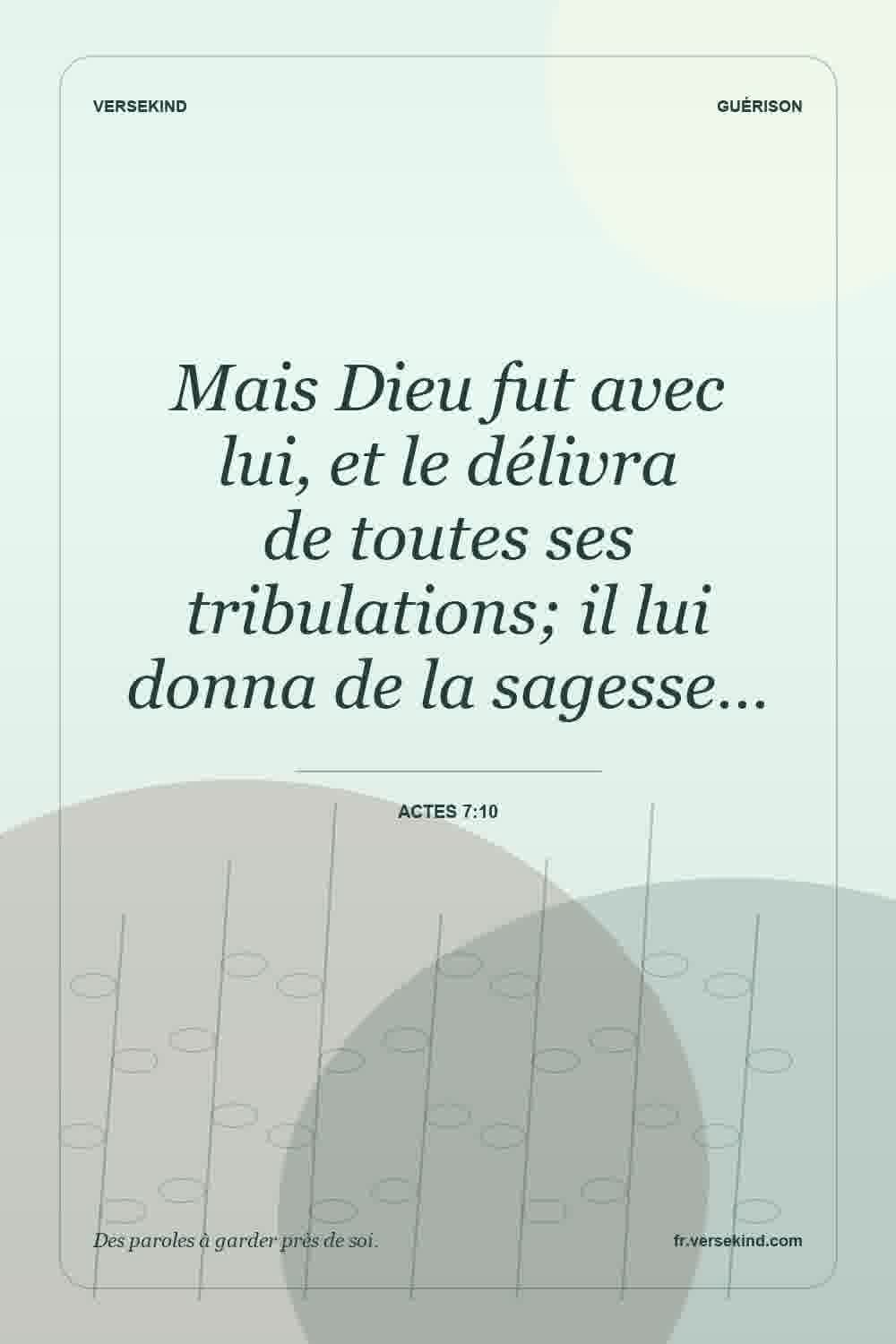 Mais Dieu fut avec lui, et le délivra de toutes ses tribulations; il lui donna de la sagesse… — Actes 7:10