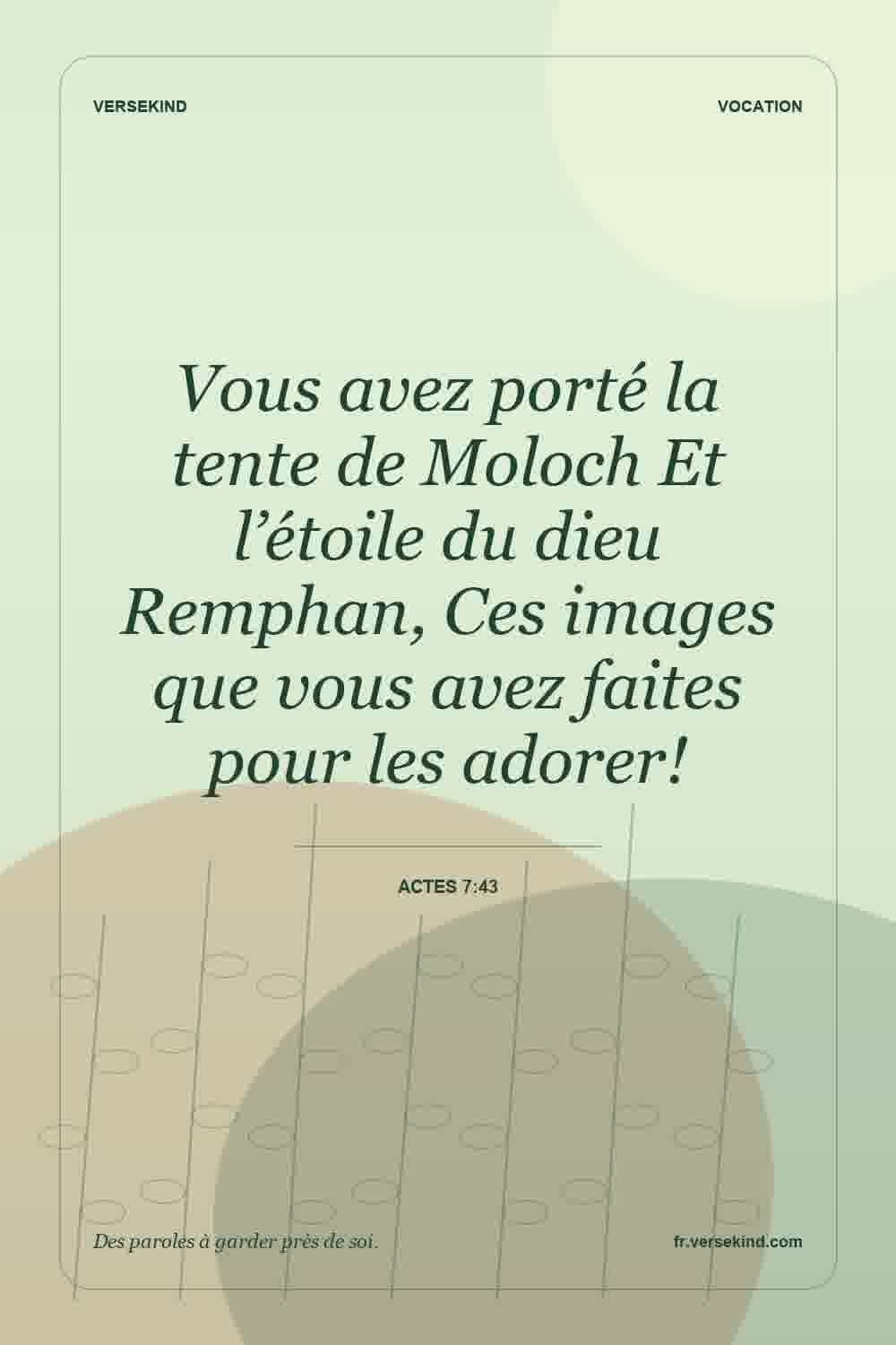 Vous avez porté la tente de Moloch Et l’étoile du dieu Remphan, Ces images que vous avez faites pour les adorer! — Actes 7:43