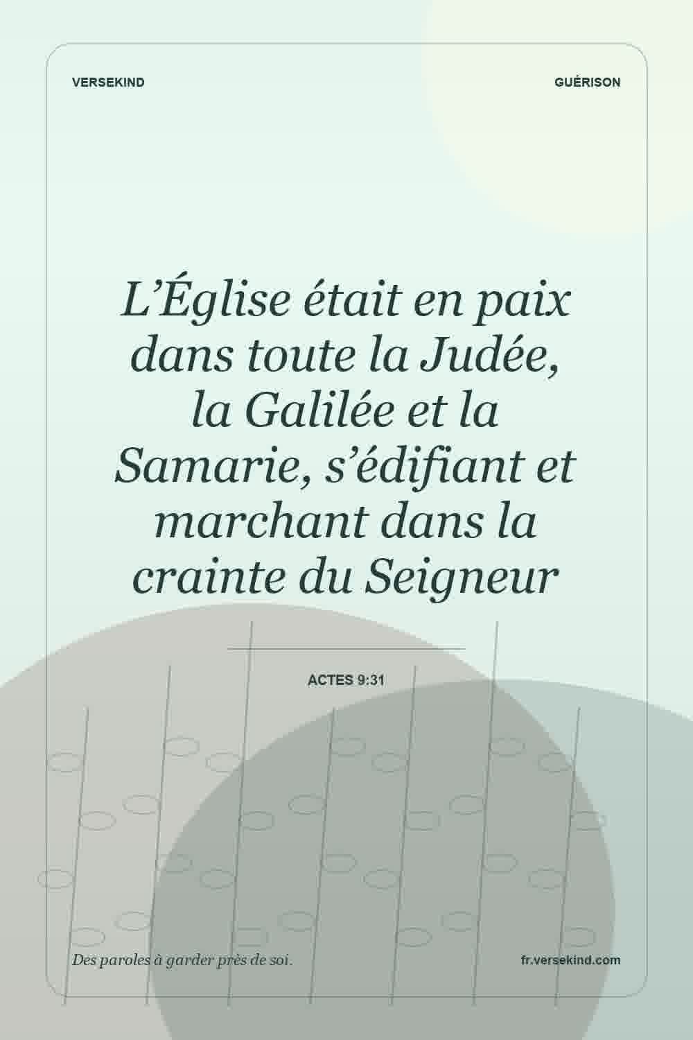 L’Église était en paix dans toute la Judée, la Galilée et la Samarie, s’édifiant et marchant dans la crainte du Seigneur — Actes 9:31
