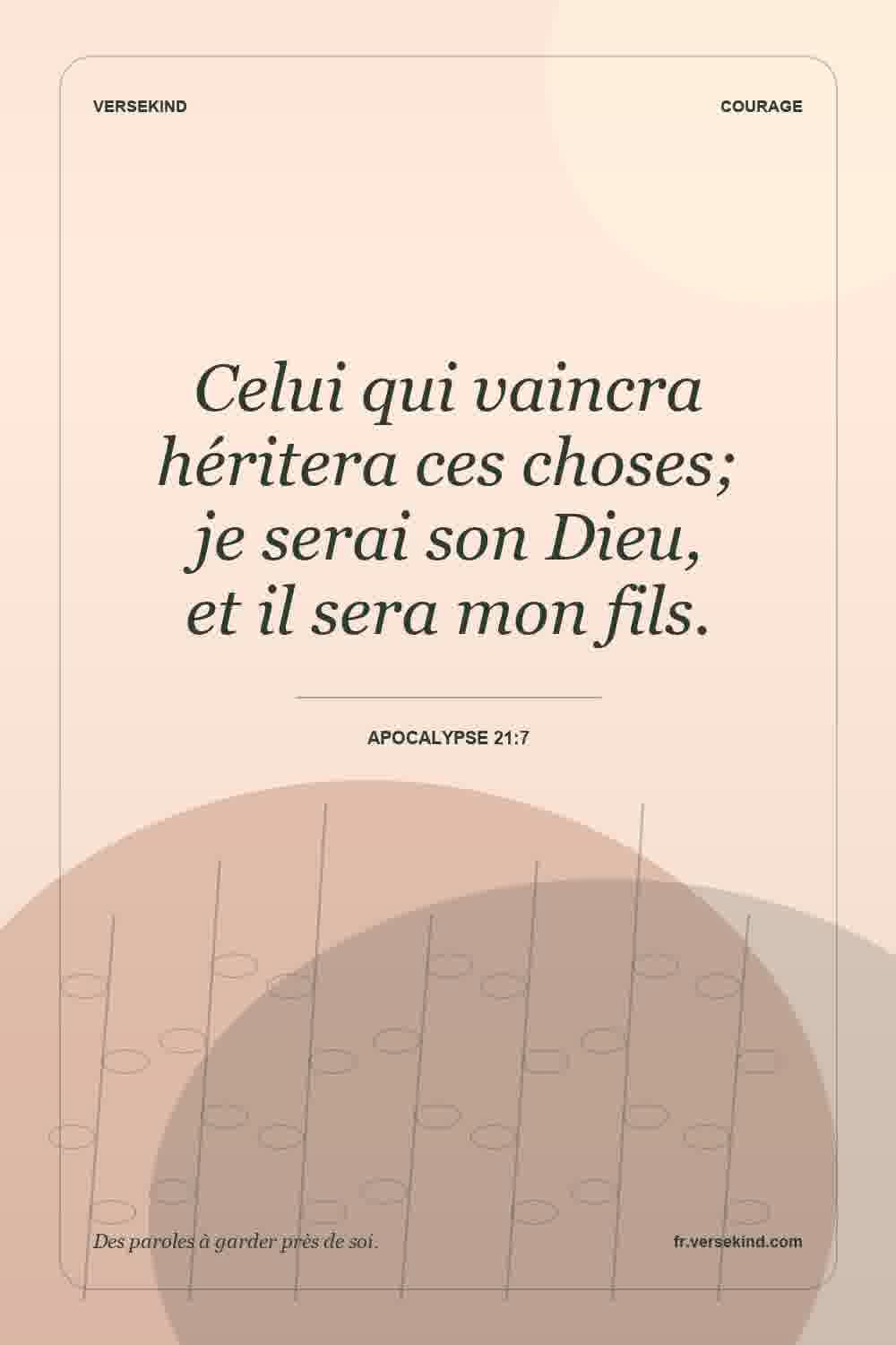 Celui qui vaincra héritera ces choses; je serai son Dieu, et il sera mon fils. — Apocalypse 21:7