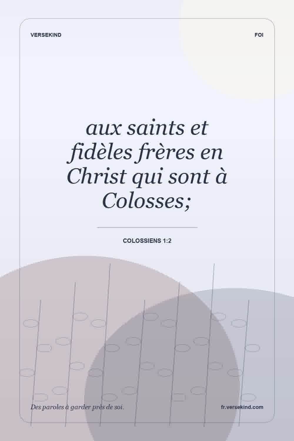 aux saints et fidèles frères en Christ qui sont à Colosses; — Colossiens 1:2