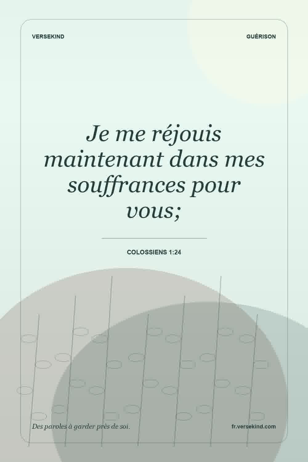 Je me réjouis maintenant dans mes souffrances pour vous; — Colossiens 1:24
