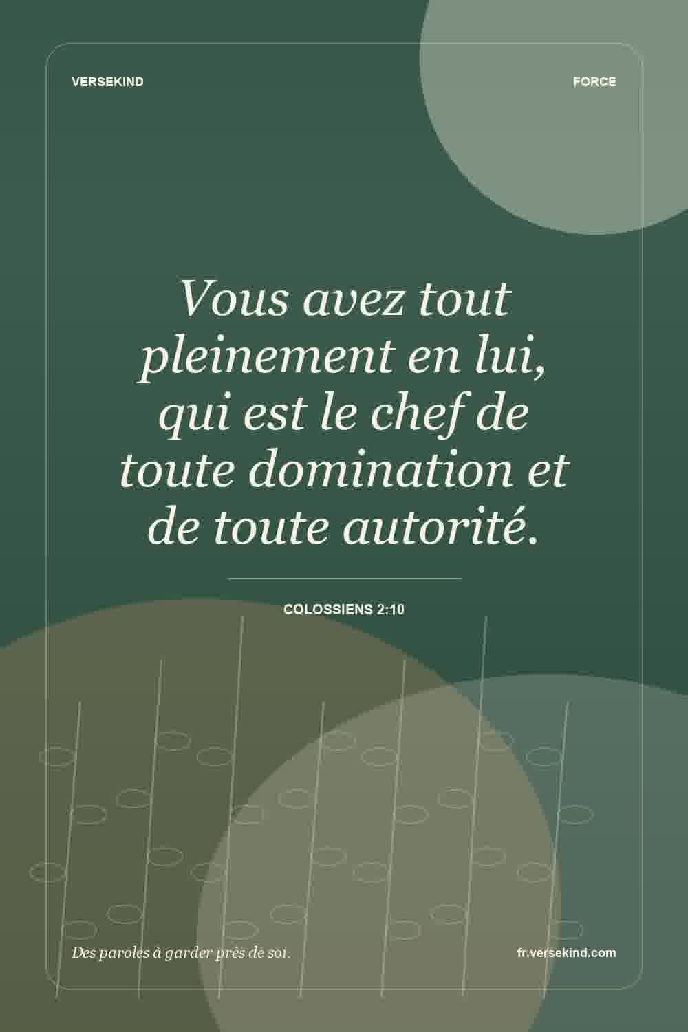 Vous avez tout pleinement en lui, qui est le chef de toute domination et de toute autorité. — Colossiens 2:10