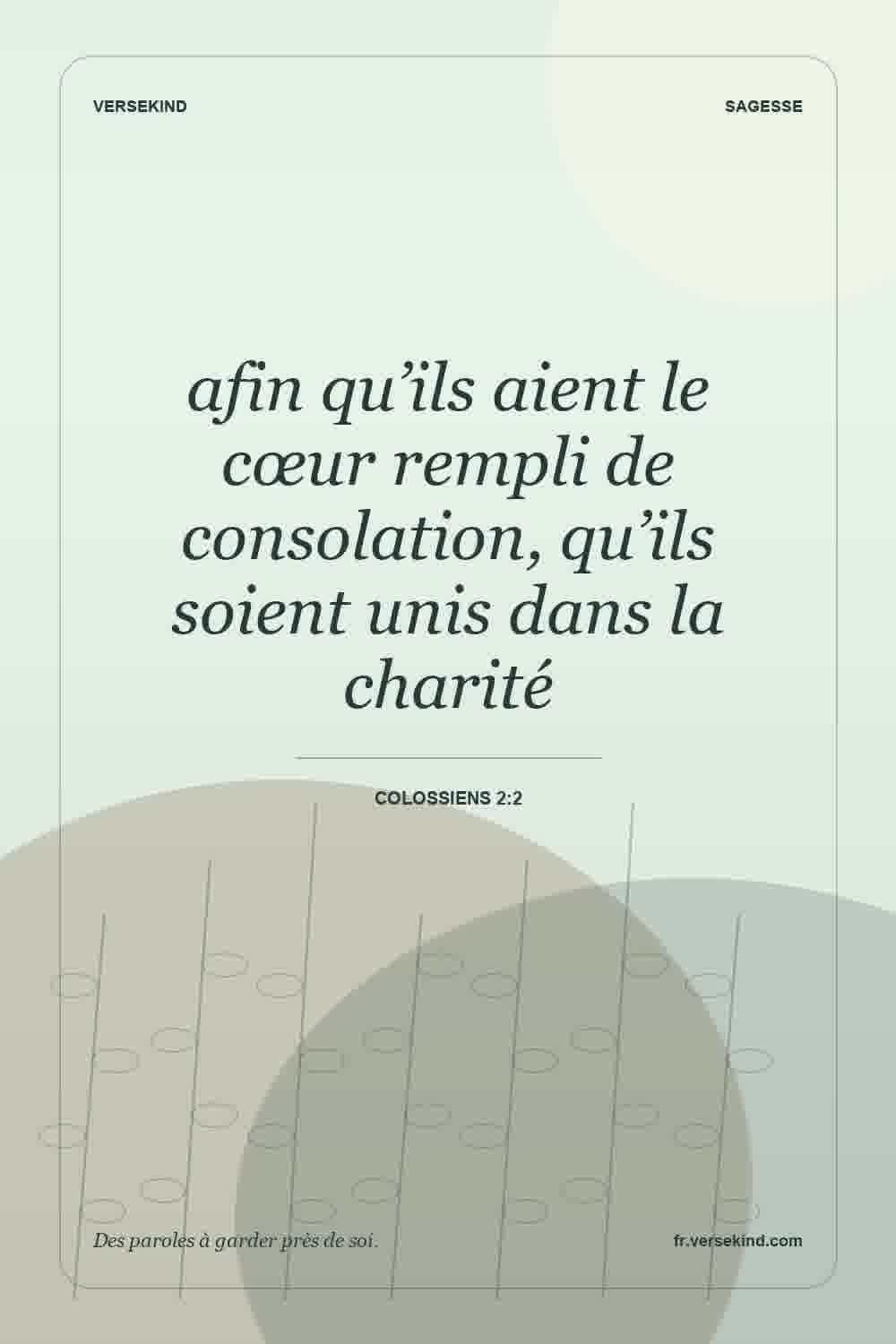 afin qu’ils aient le cœur rempli de consolation, qu’ils soient unis dans la charité — Colossiens 2:2