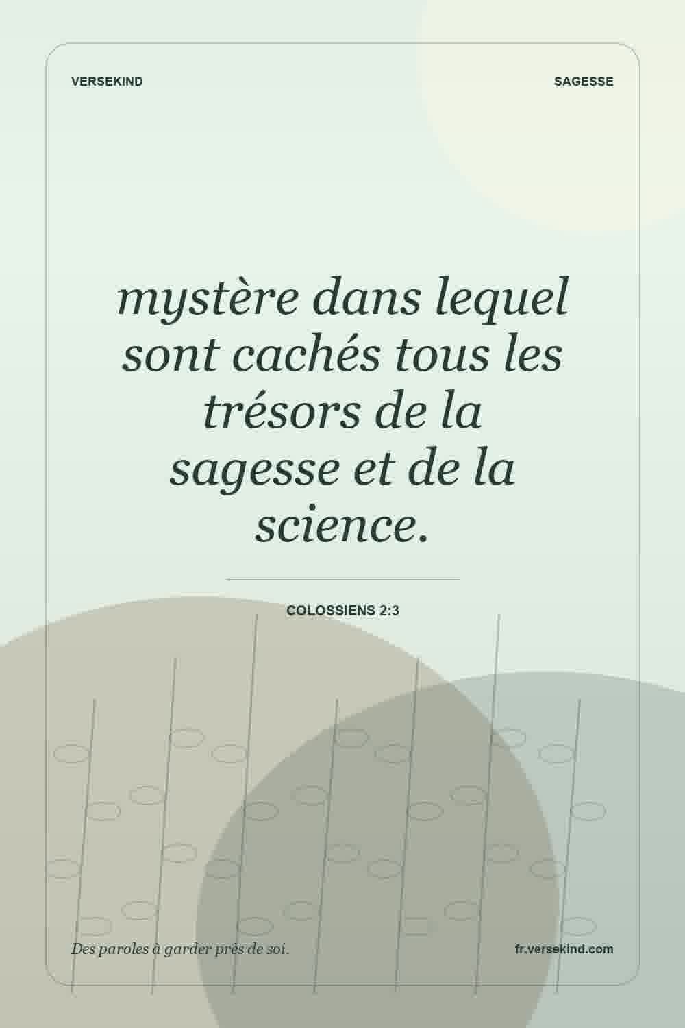 mystère dans lequel sont cachés tous les trésors de la sagesse et de la science. — Colossiens 2:3