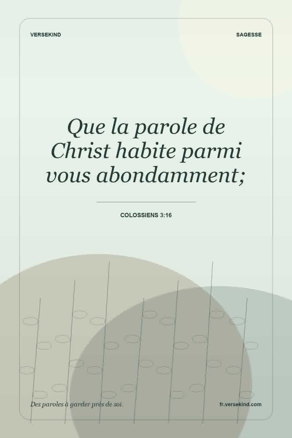 Que la parole de Christ habite parmi vous abondamment; — Colossiens 3:16
