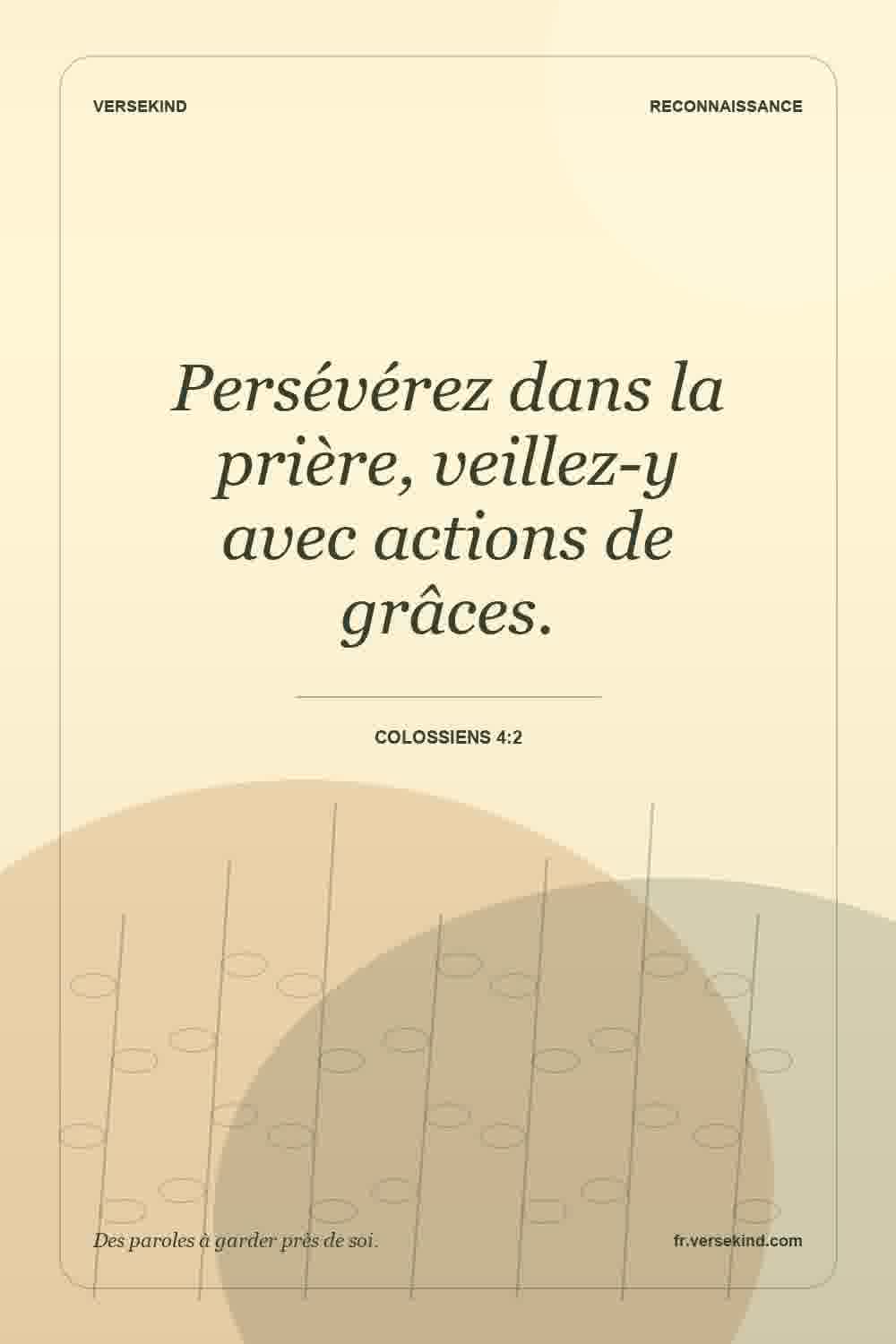 Persévérez dans la prière, veillez-y avec actions de grâces. — Colossiens 4:2
