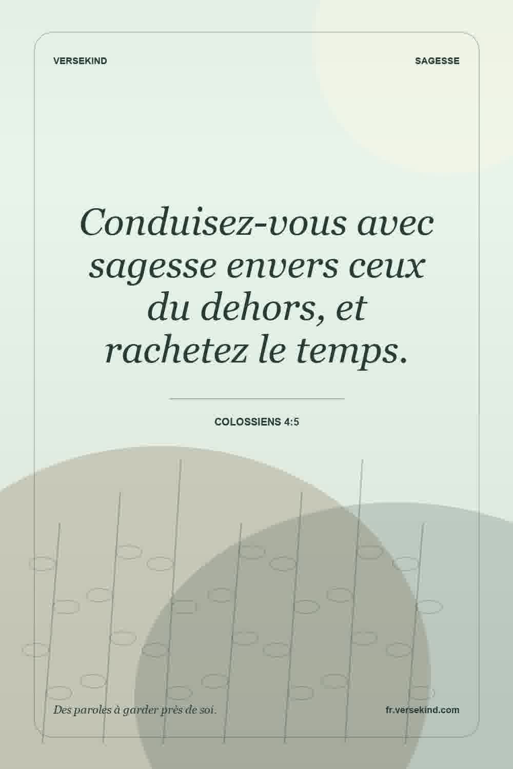 Conduisez-vous avec sagesse envers ceux du dehors, et rachetez le temps. — Colossiens 4:5