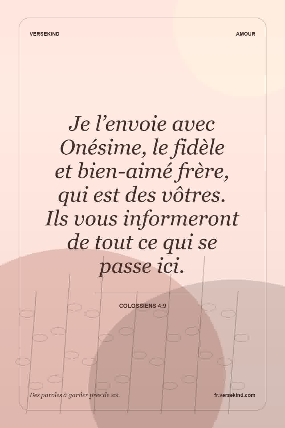 Je l’envoie avec Onésime, le fidèle et bien-aimé frère, qui est des vôtres. Ils vous informeront de tout ce qui se passe ici. — Colossiens 4:9