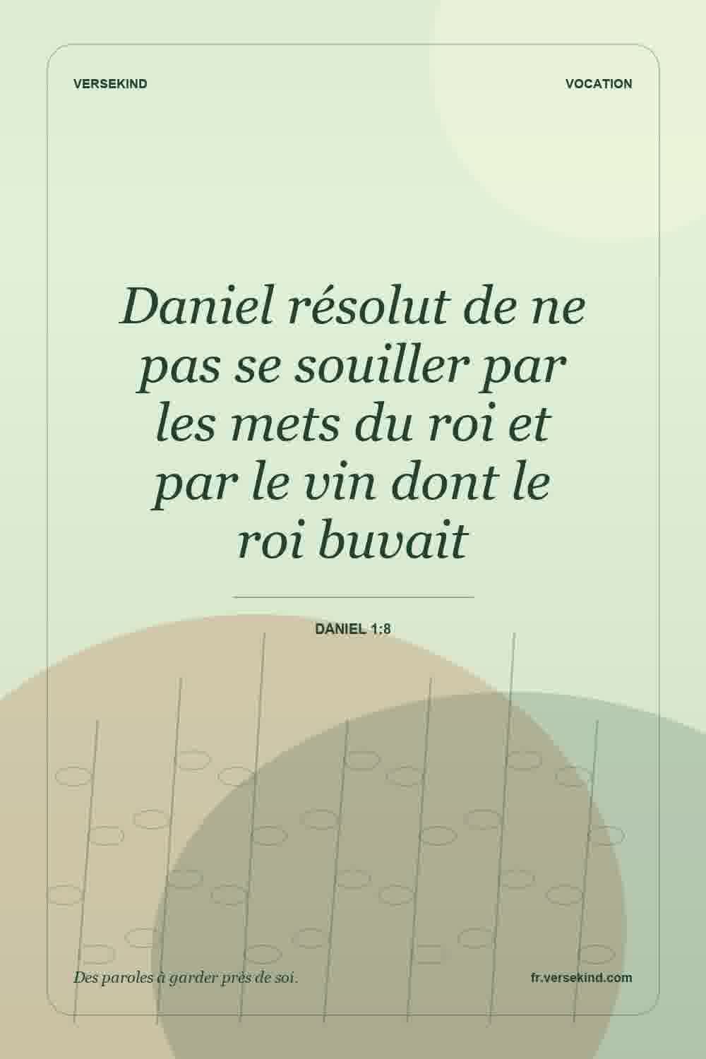 Daniel résolut de ne pas se souiller par les mets du roi et par le vin dont le roi buvait — Daniel 1:8