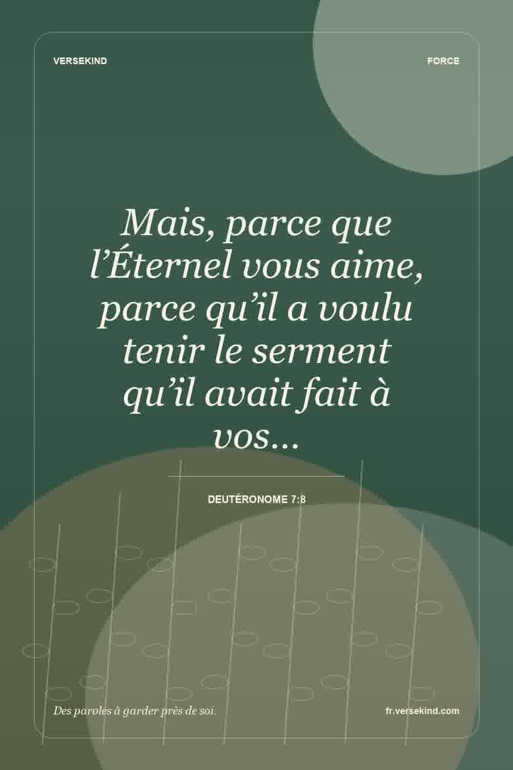 Mais, parce que l’Éternel vous aime, parce qu’il a voulu tenir le serment qu’il avait fait à vos… — Deutéronome 7:8