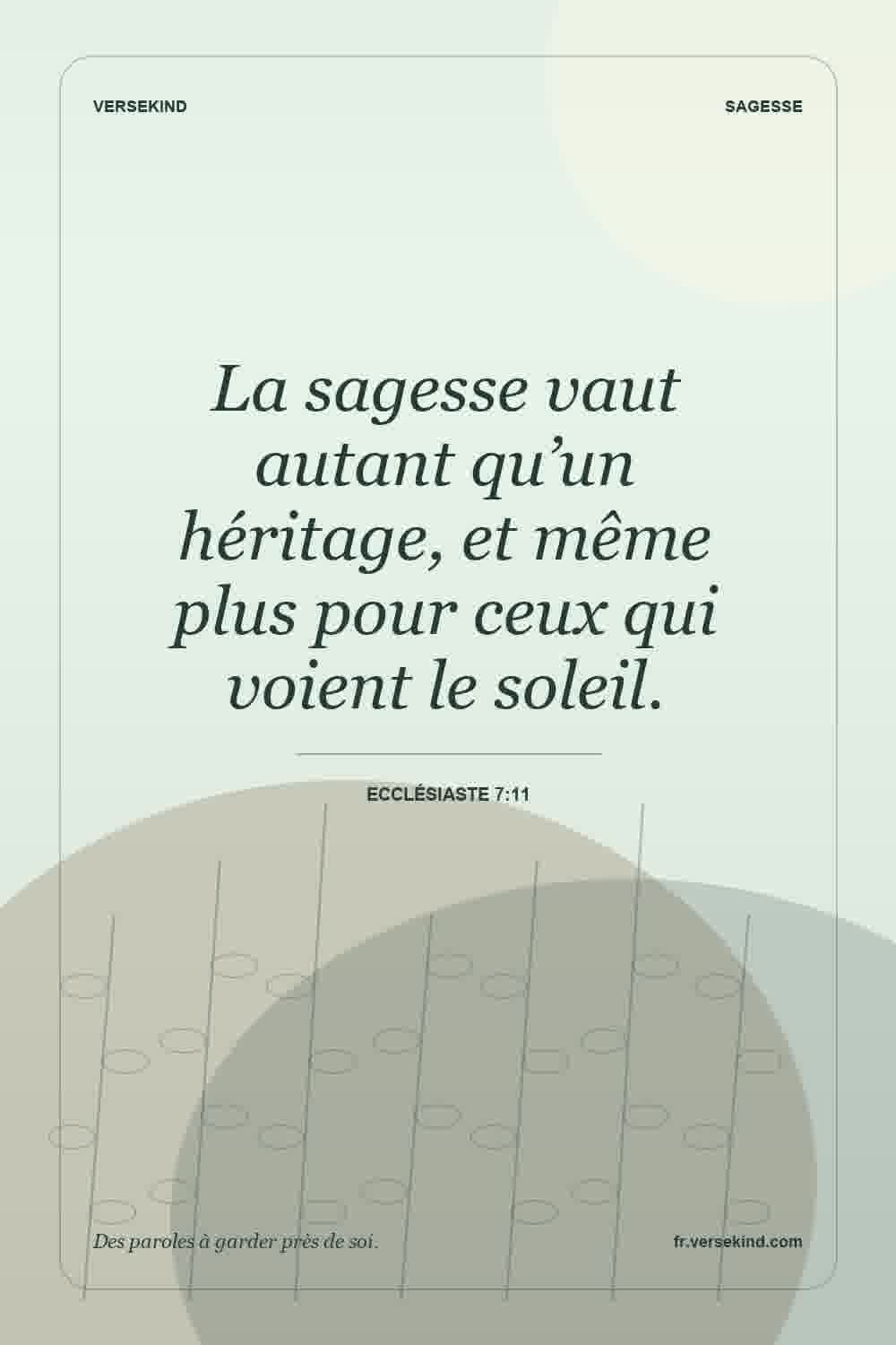La sagesse vaut autant qu’un héritage, et même plus pour ceux qui voient le soleil. — Ecclésiaste 7:11