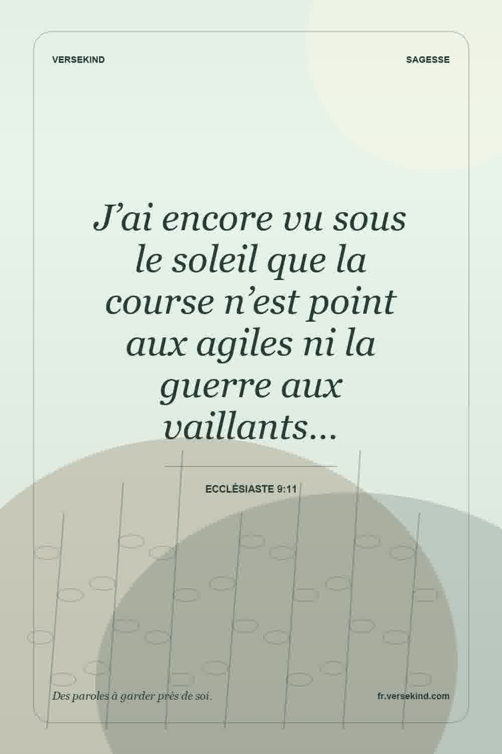 J’ai encore vu sous le soleil que la course n’est point aux agiles ni la guerre aux vaillants… — Ecclésiaste 9:11