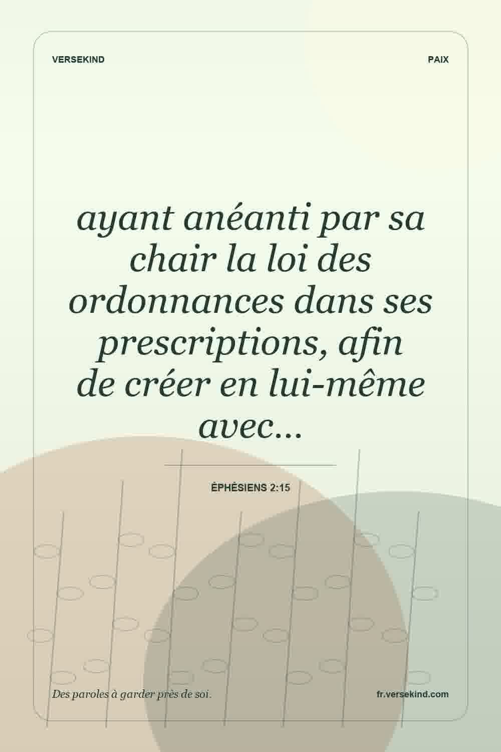 ayant anéanti par sa chair la loi des ordonnances dans ses prescriptions, afin de créer en lui-même avec… — Éphésiens 2:15