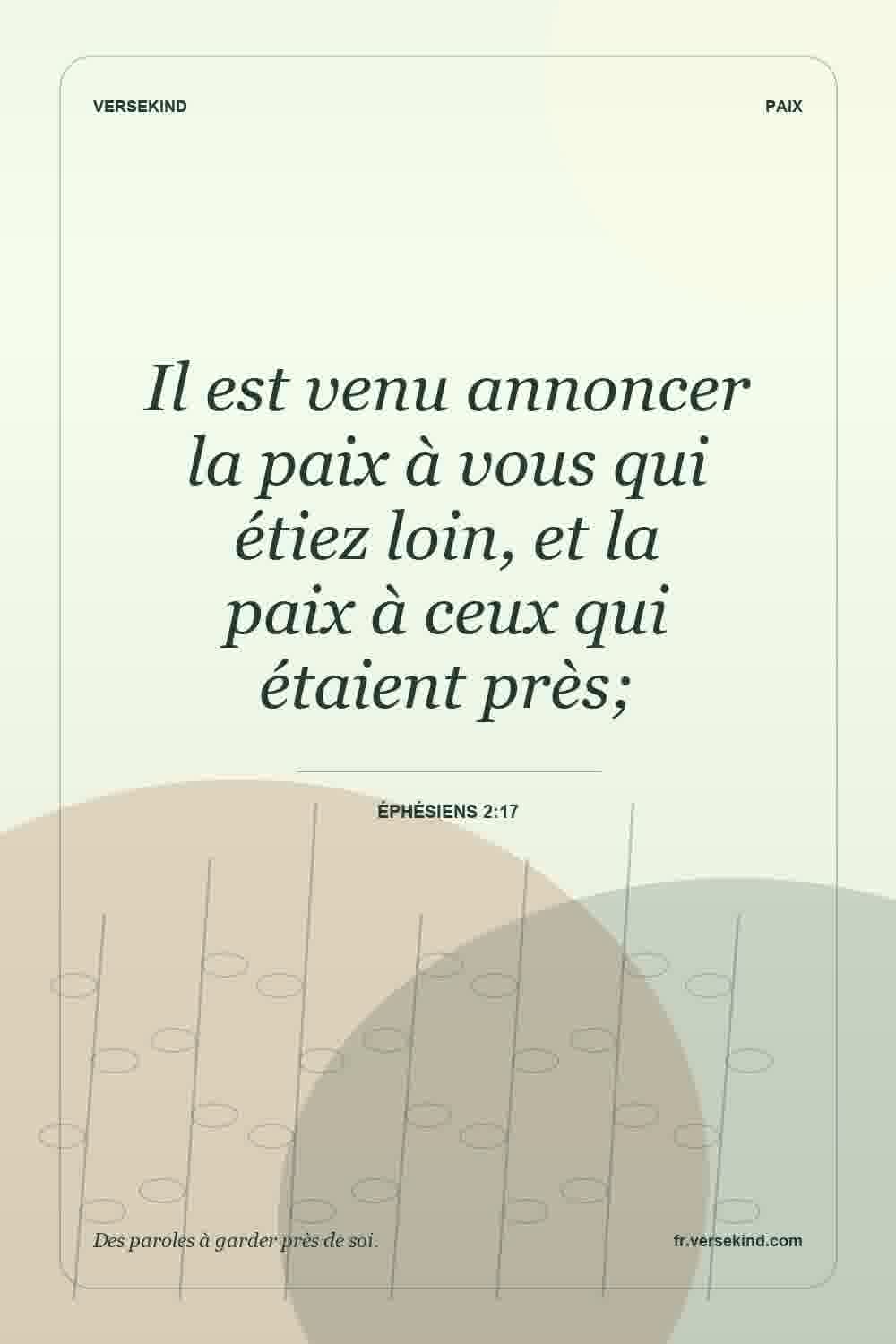 Il est venu annoncer la paix à vous qui étiez loin, et la paix à ceux qui étaient près; — Éphésiens 2:17