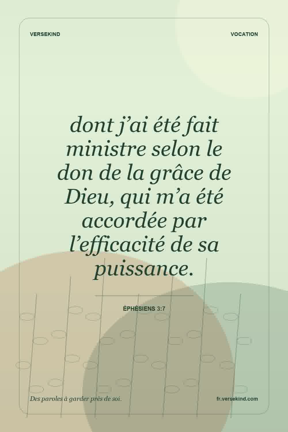 dont j’ai été fait ministre selon le don de la grâce de Dieu, qui m’a été accordée par l’efficacité de sa puissance. — Éphésiens 3:7