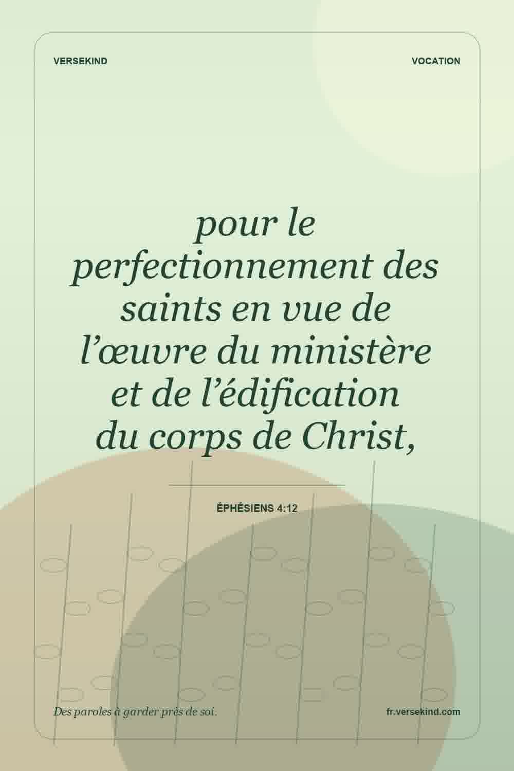 pour le perfectionnement des saints en vue de l’œuvre du ministère et de l’édification du corps de Christ, — Éphésiens 4:12