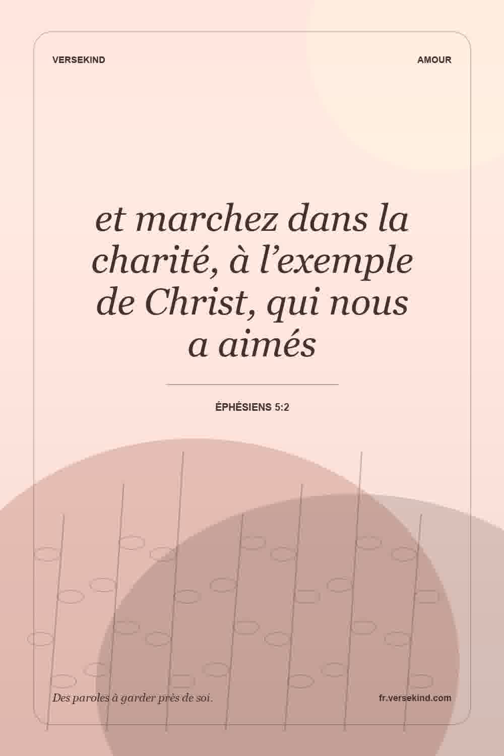 et marchez dans la charité, à l’exemple de Christ, qui nous a aimés — Éphésiens 5:2