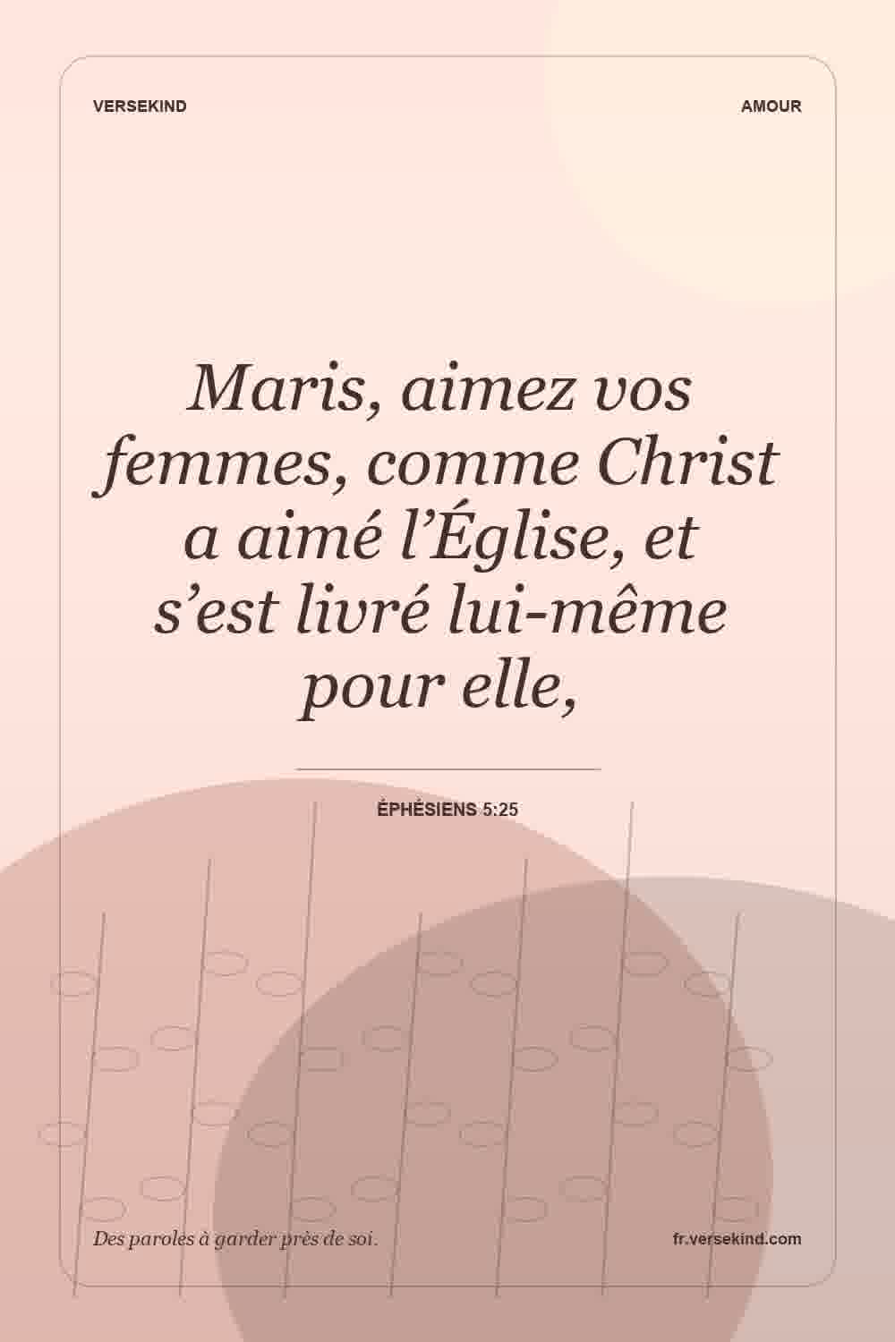 Maris, aimez vos femmes, comme Christ a aimé l’Église, et s’est livré lui-même pour elle, — Éphésiens 5:25