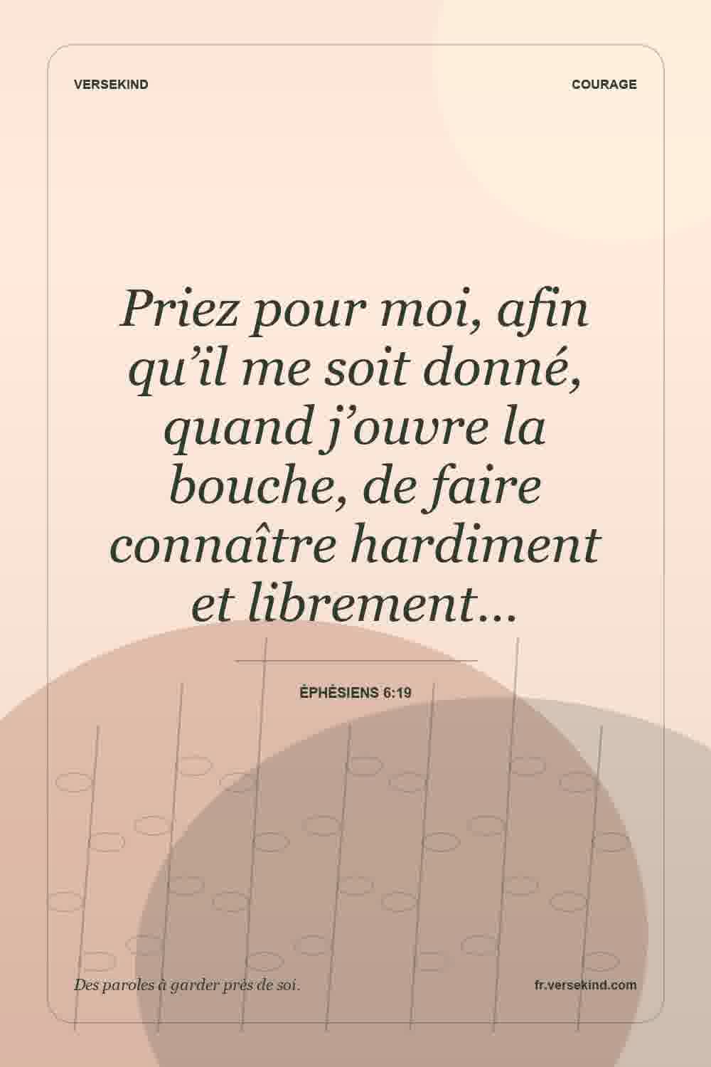 Priez pour moi, afin qu’il me soit donné, quand j’ouvre la bouche, de faire connaître hardiment et librement… — Éphésiens 6:19
