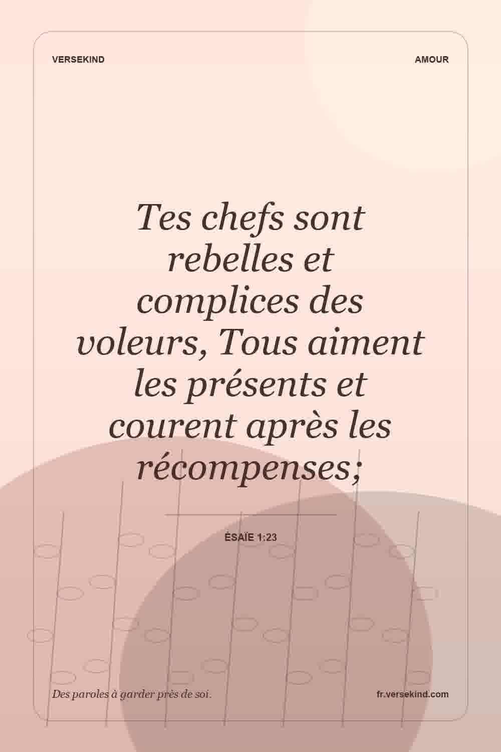 Tes chefs sont rebelles et complices des voleurs, Tous aiment les présents et courent après les récompenses; — Ésaïe 1:23