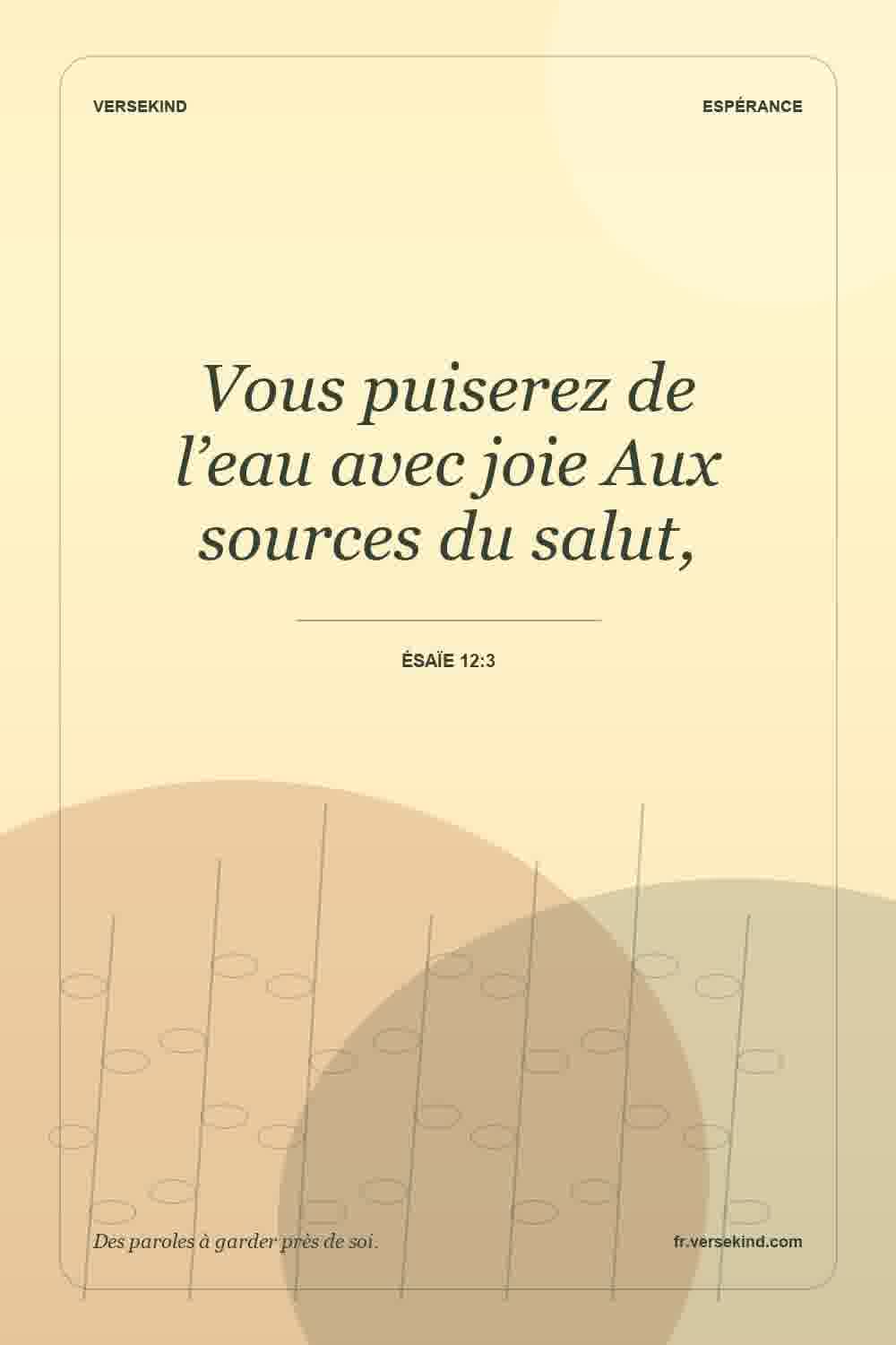 Vous puiserez de l’eau avec joie Aux sources du salut, — Ésaïe 12:3
