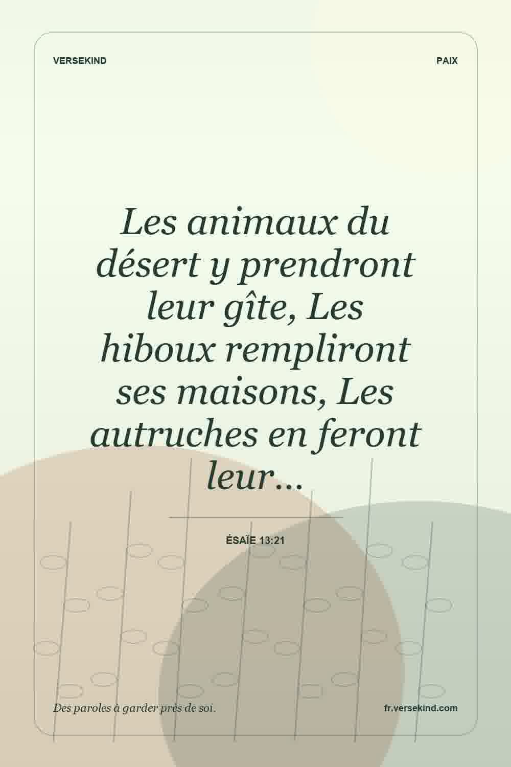 Les animaux du désert y prendront leur gîte, Les hiboux rempliront ses maisons, Les autruches en feront leur… — Ésaïe 13:21