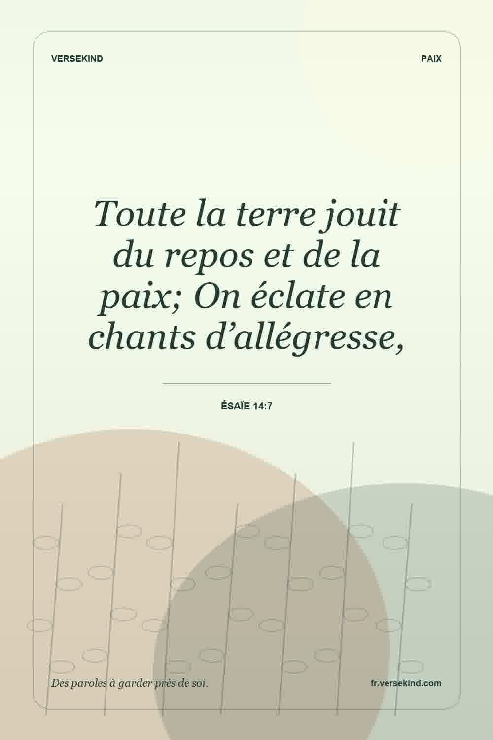 Toute la terre jouit du repos et de la paix; On éclate en chants d’allégresse, — Ésaïe 14:7