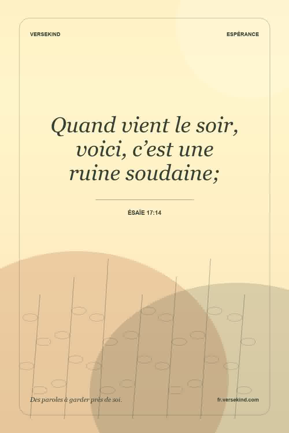 Quand vient le soir, voici, c’est une ruine soudaine; — Ésaïe 17:14