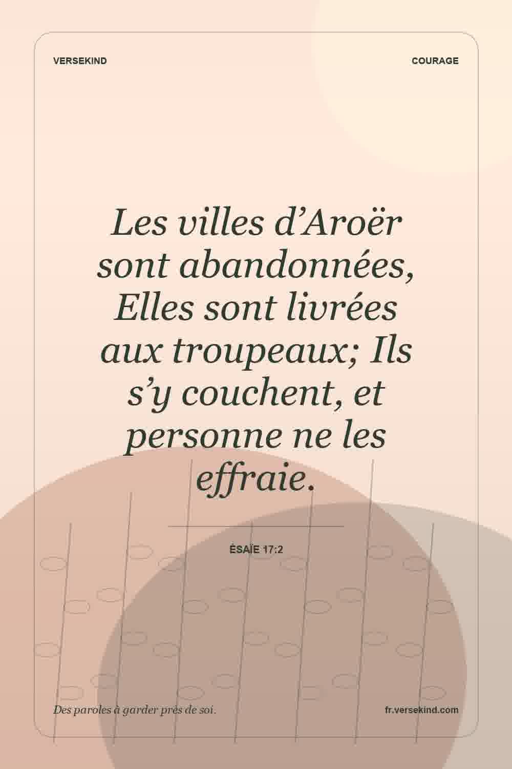Les villes d’Aroër sont abandonnées, Elles sont livrées aux troupeaux; Ils s’y couchent, et personne ne les effraie. — Ésaïe 17:2