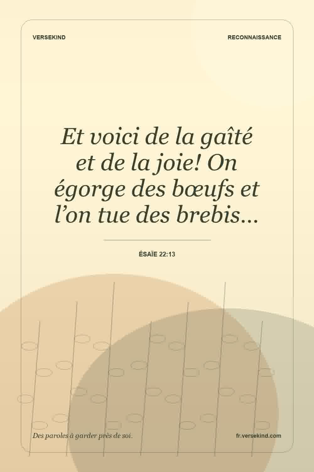 Et voici de la gaîté et de la joie! On égorge des bœufs et l’on tue des brebis… — Ésaïe 22:13