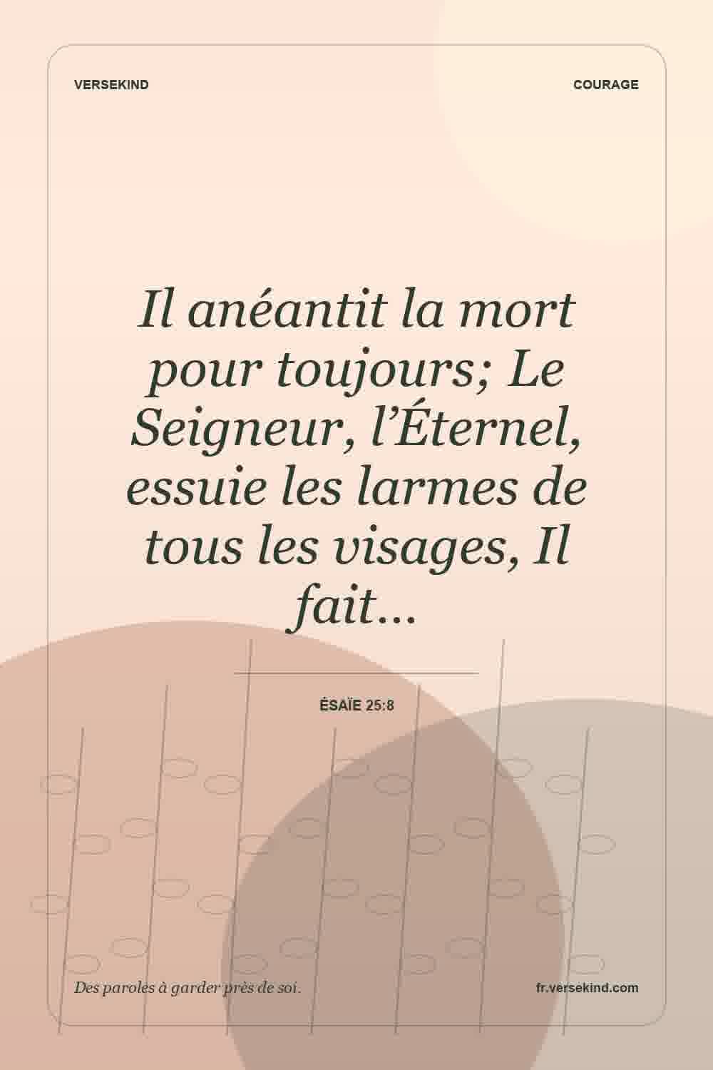Il anéantit la mort pour toujours; Le Seigneur, l’Éternel, essuie les larmes de tous les visages, Il fait… — Ésaïe 25:8