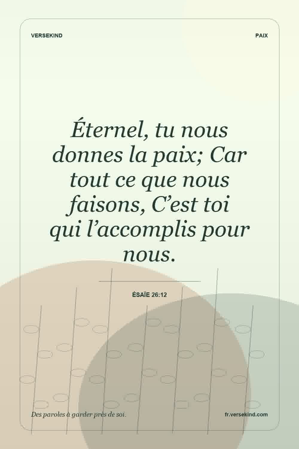 Éternel, tu nous donnes la paix; Car tout ce que nous faisons, C’est toi qui l’accomplis pour nous. — Ésaïe 26:12