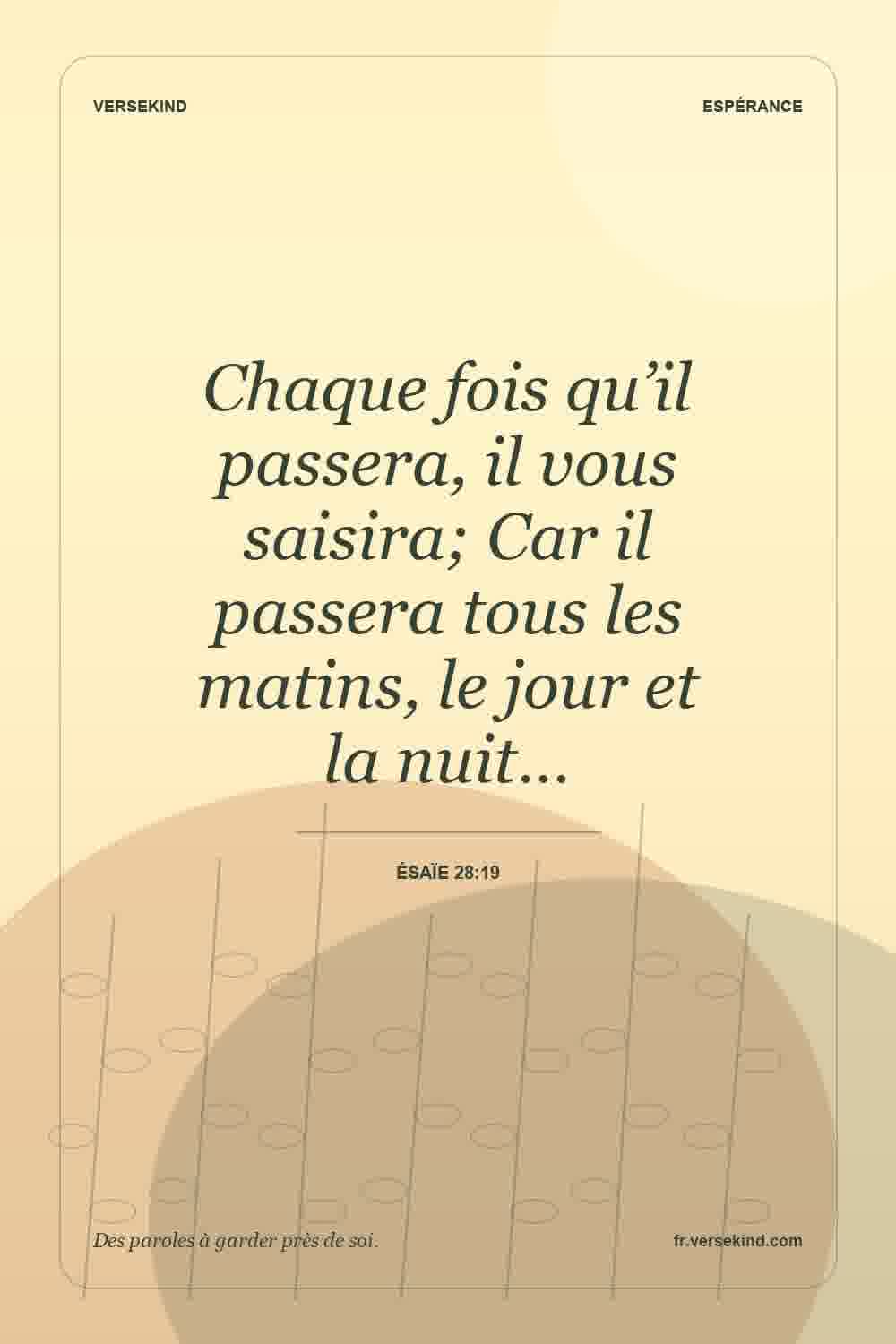 Chaque fois qu’il passera, il vous saisira; Car il passera tous les matins, le jour et la nuit… — Ésaïe 28:19