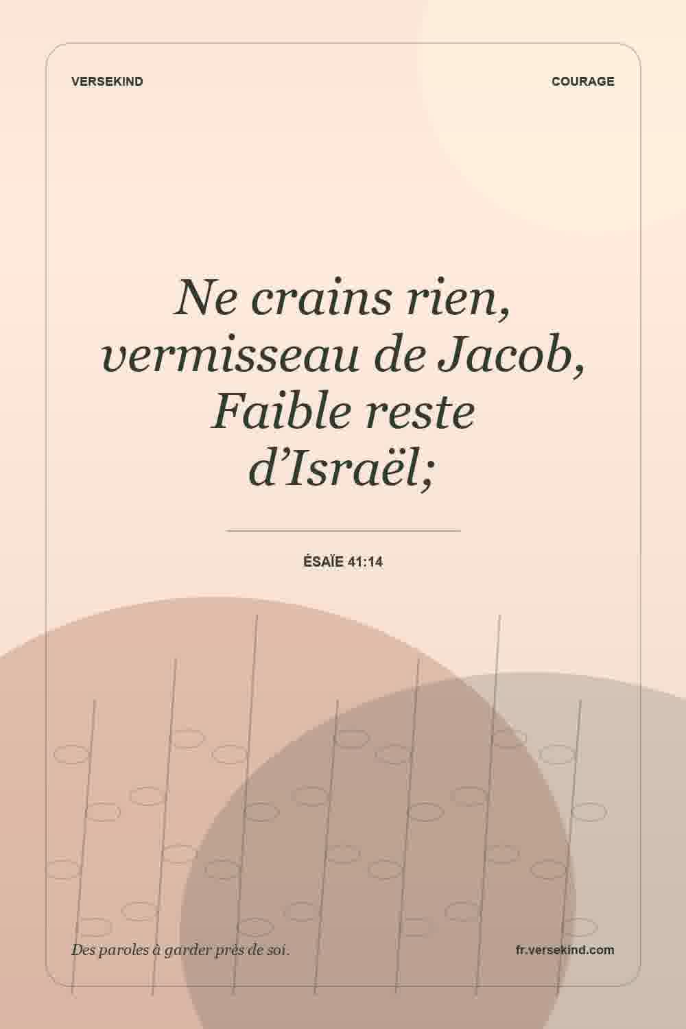 Ne crains rien, vermisseau de Jacob, Faible reste d’Israël; — Ésaïe 41:14