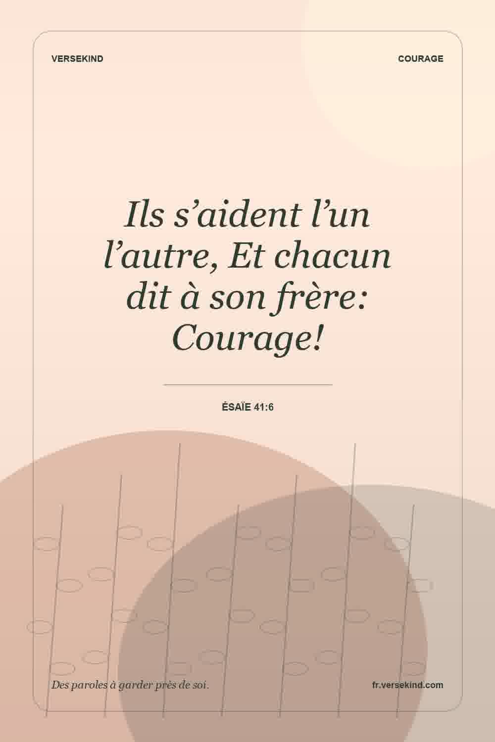 Ils s’aident l’un l’autre, Et chacun dit à son frère: Courage! — Ésaïe 41:6