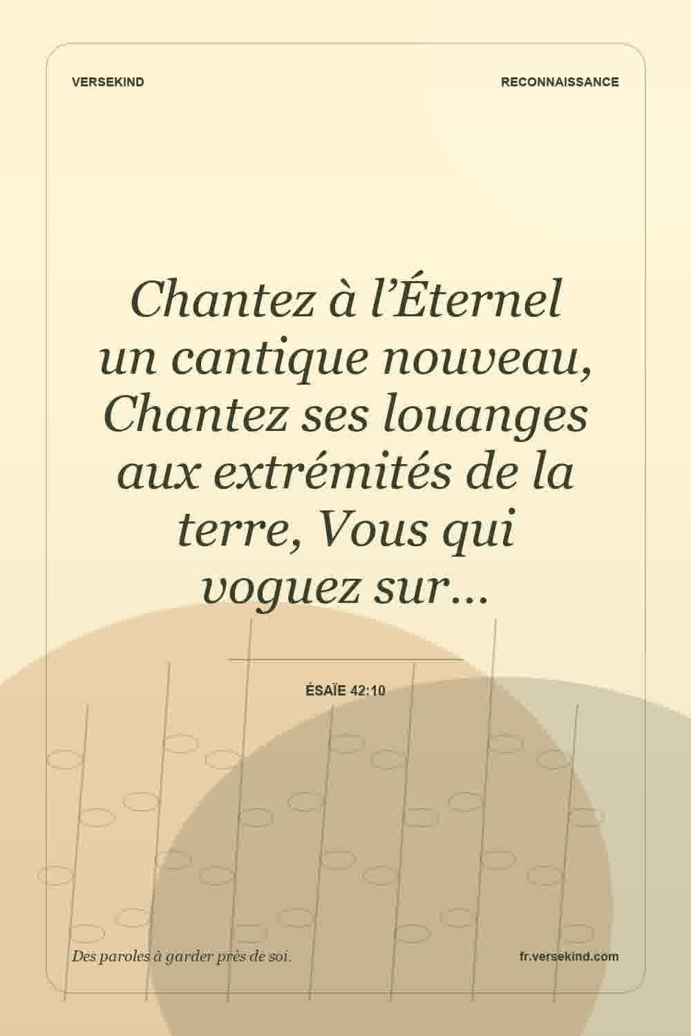 Chantez à l’Éternel un cantique nouveau, Chantez ses louanges aux extrémités de la terre, Vous qui voguez sur… — Ésaïe 42:10
