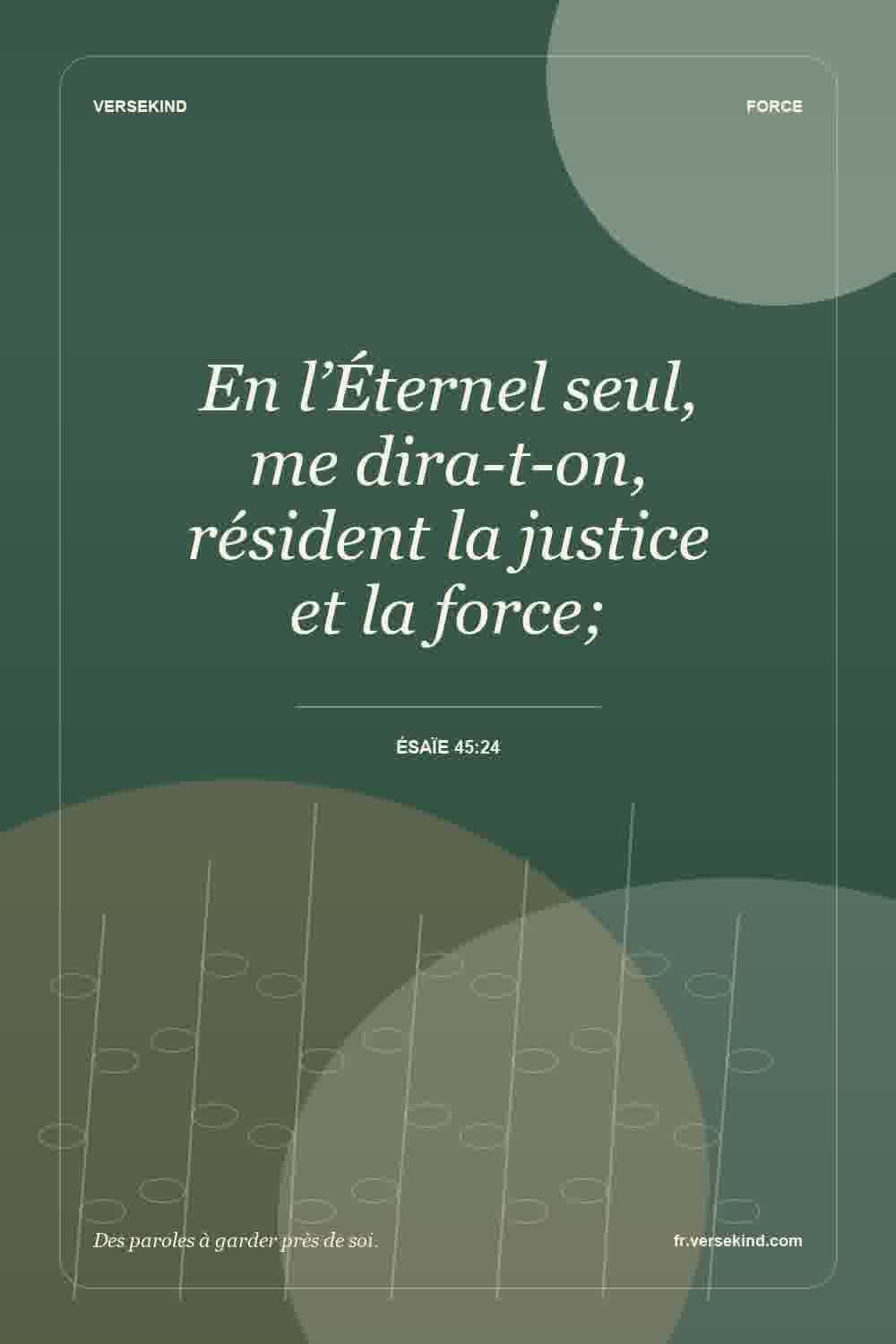 En l’Éternel seul, me dira-t-on, résident la justice et la force; — Ésaïe 45:24