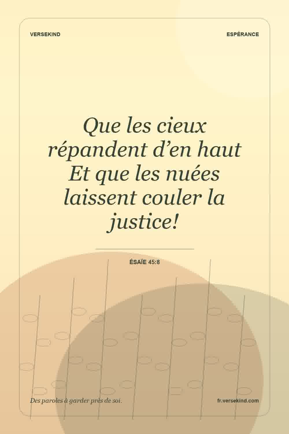 Que les cieux répandent d’en haut Et que les nuées laissent couler la justice! — Ésaïe 45:8