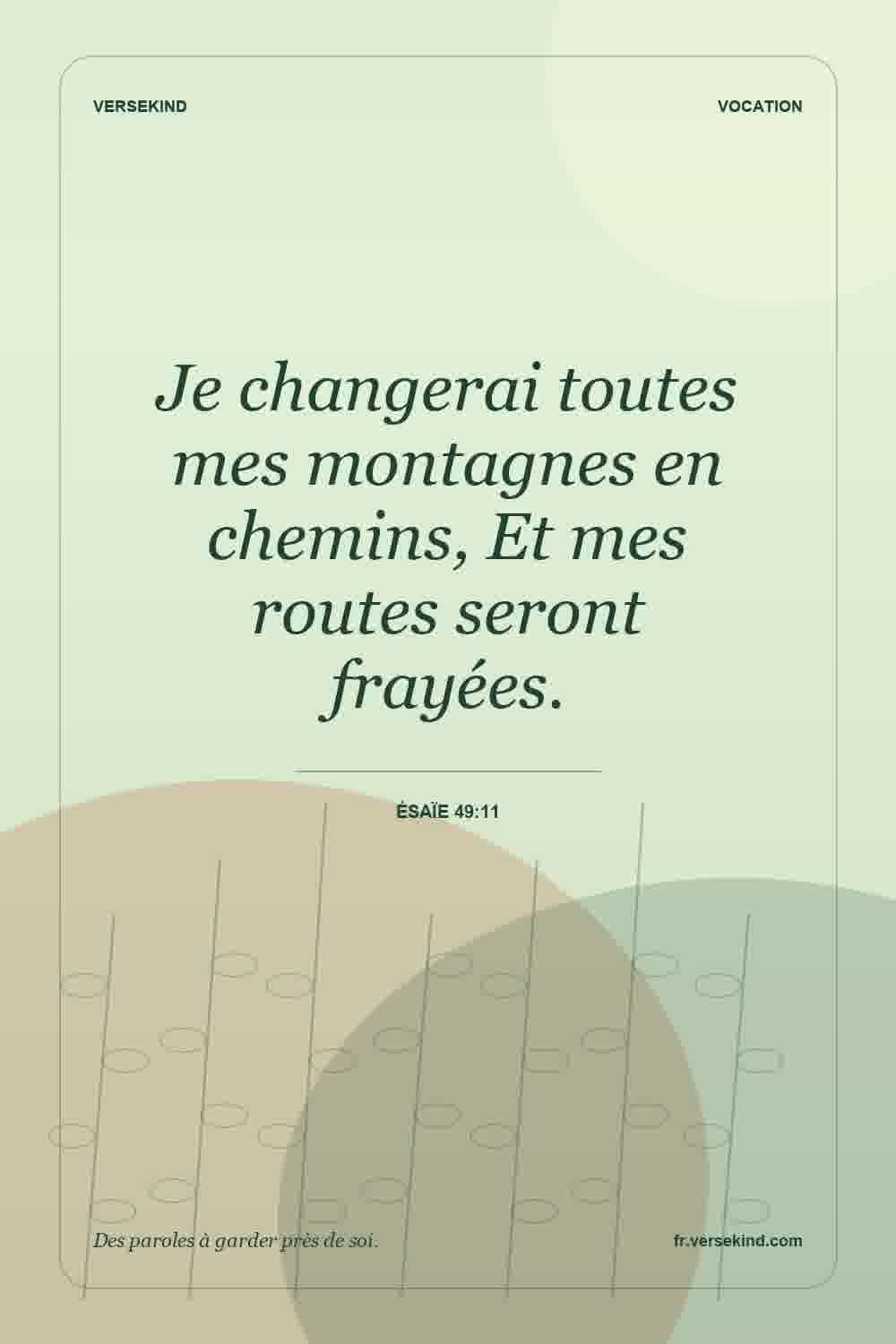 Je changerai toutes mes montagnes en chemins, Et mes routes seront frayées. — Ésaïe 49:11