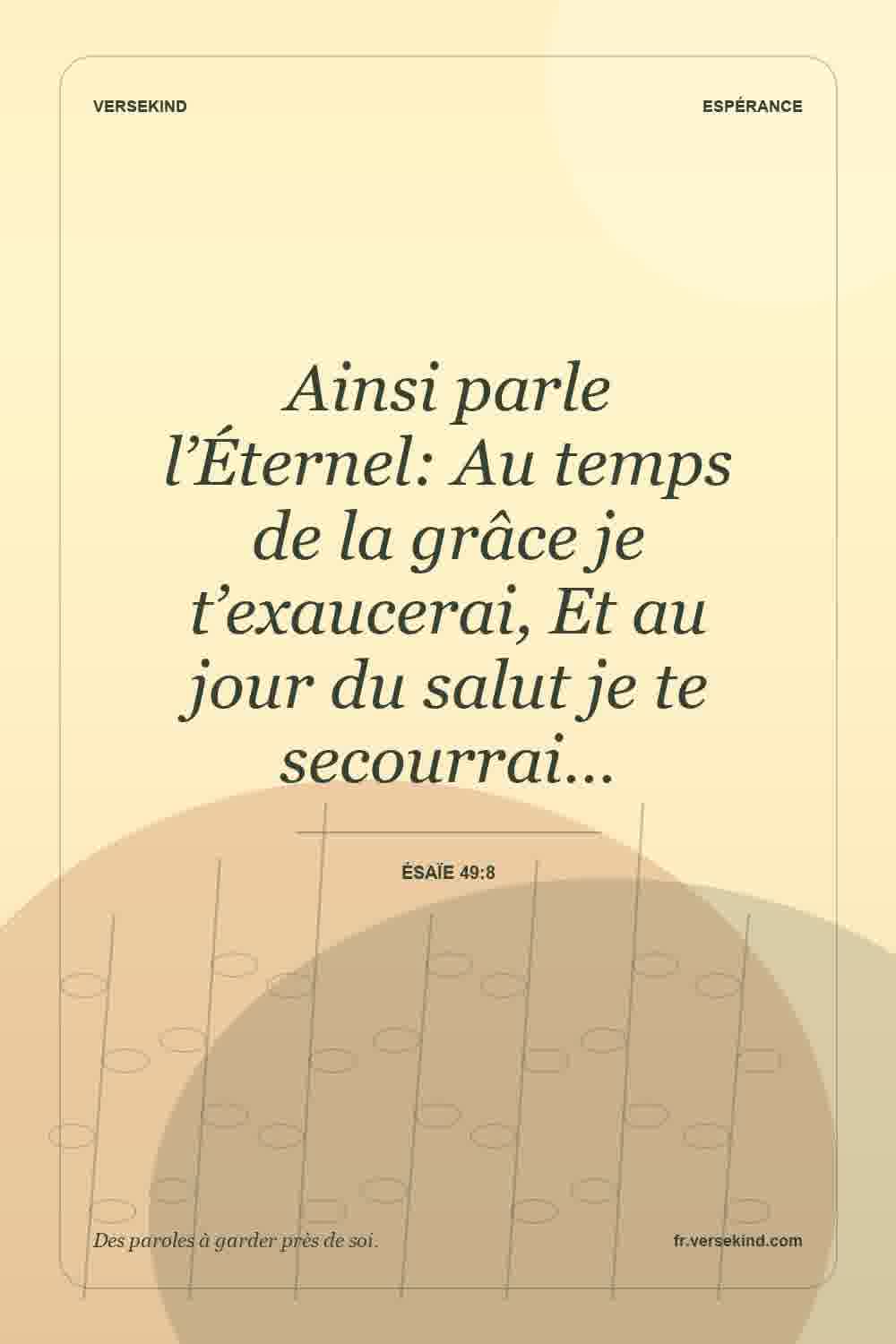 Ainsi parle l’Éternel: Au temps de la grâce je t’exaucerai, Et au jour du salut je te secourrai… — Ésaïe 49:8